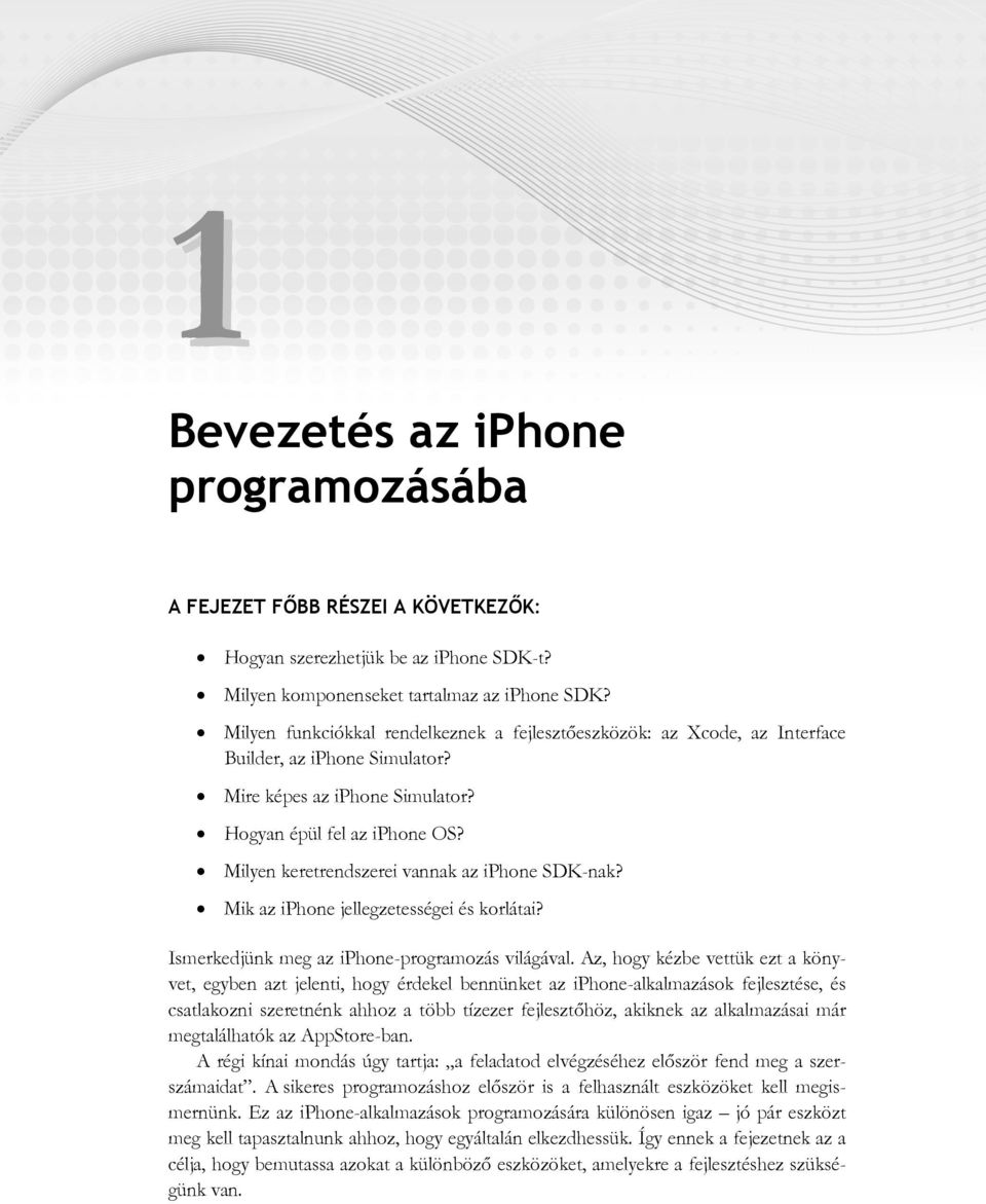 Milyen keretrendszerei vannak az iphone SDK-nak? Mik az iphone jellegzetességei és korlátai? Ismerkedjünk meg az iphone-programozás világával.