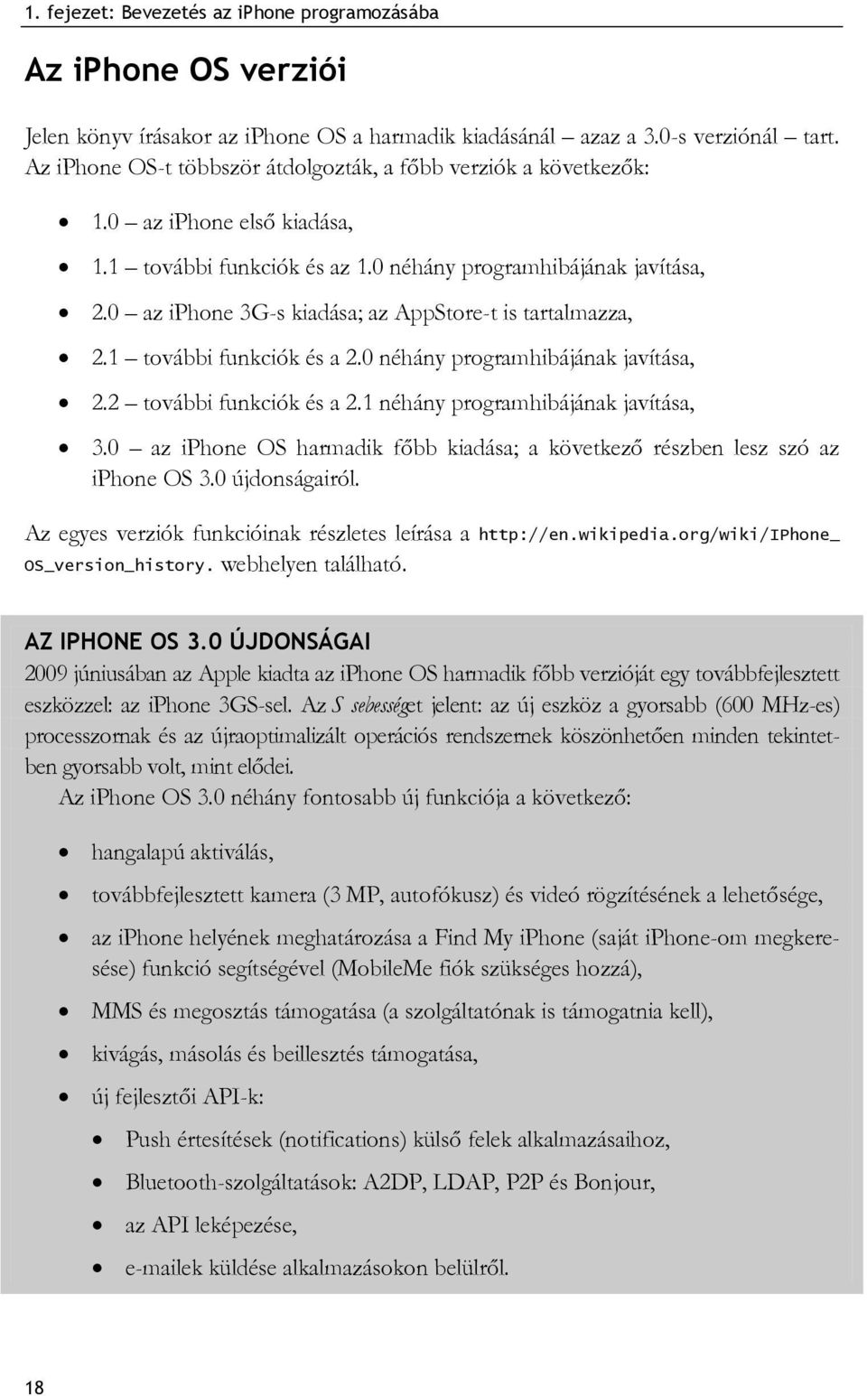 0 az iphone 3G-s kiadása; az AppStore-t is tartalmazza, 2.1 további funkciók és a 2.0 néhány programhibájának javítása, 2.2 további funkciók és a 2.1 néhány programhibájának javítása, 3.