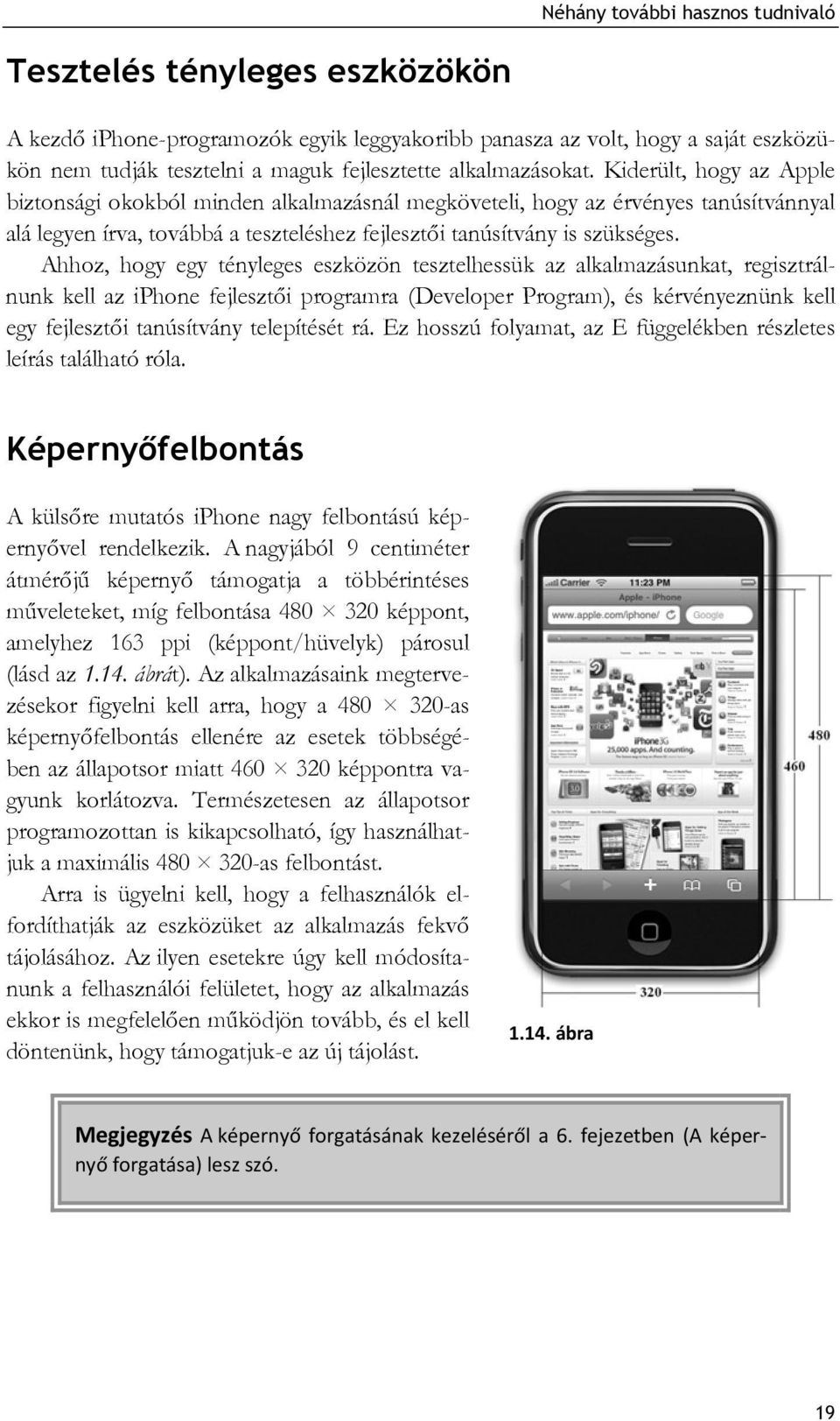 Kiderült, hogy az Apple biztonsági okokból minden alkalmazásnál megköveteli, hogy az érvényes tanúsítvánnyal alá legyen írva, továbbá a teszteléshez fejlesztői tanúsítvány is szükséges.