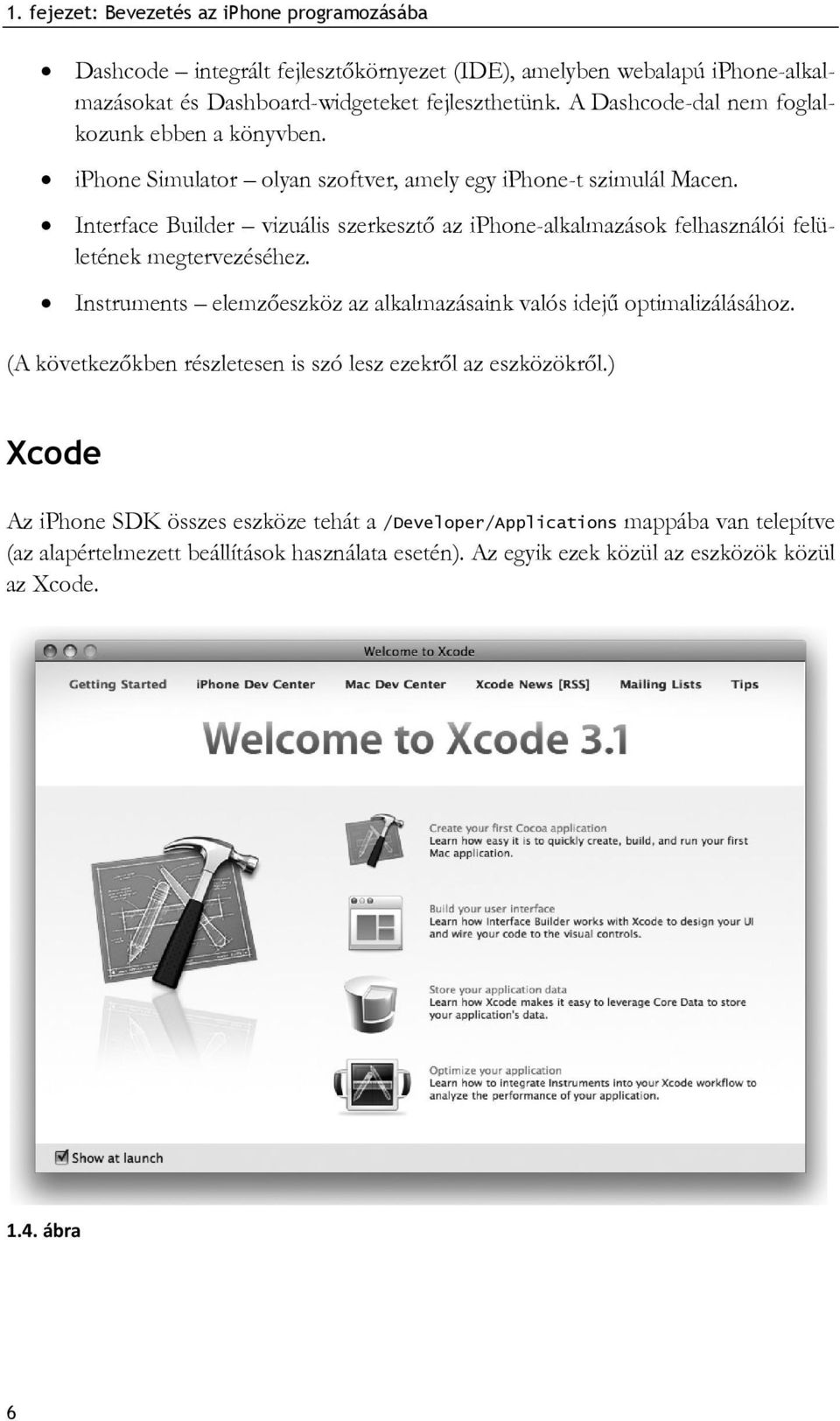 Interface Builder vizuális szerkesztő az iphone-alkalmazások felhasználói felületének megtervezéséhez. Instruments elemzőeszköz az alkalmazásaink valós idejű optimalizálásához.