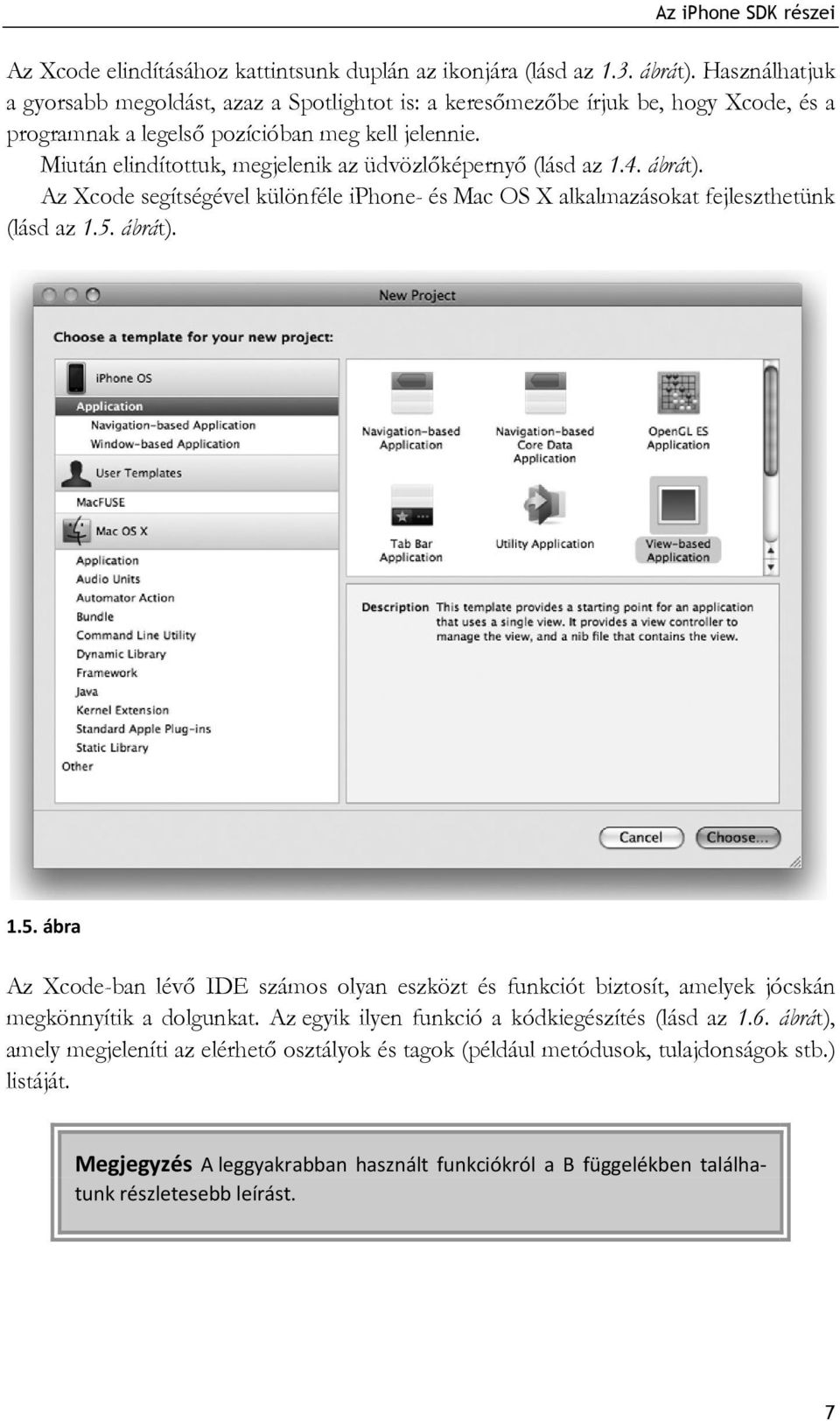 Miután elindítottuk, megjelenik az üdvözlőképernyő (lásd az 1.4. ábrát). Az Xcode segítségével különféle iphone- és Mac OS X alkalmazásokat fejleszthetünk (lásd az 1.5.