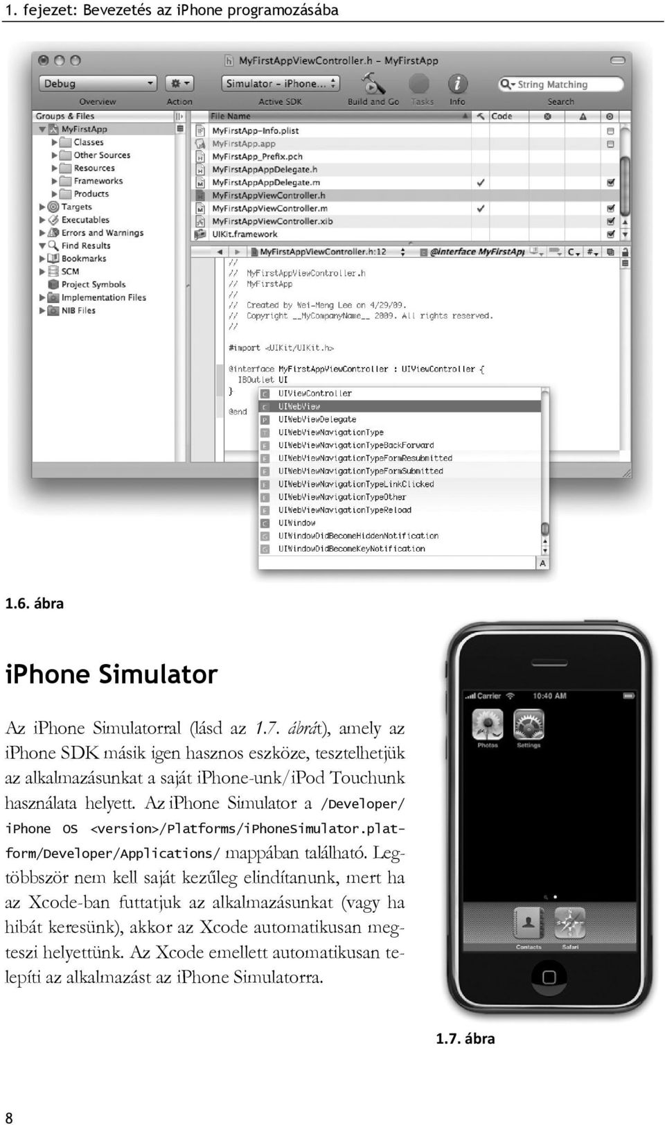 Az iphone Simulator a /Developer/ iphone OS <version>/platforms/iphonesimulator.platform/developer/applications/ mappában található.