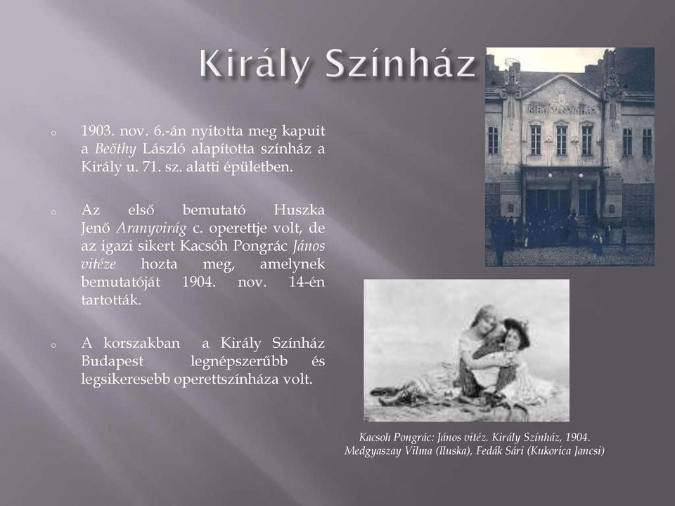 perettje vlt, de az igazi sikert Kacsóh Pngrác Jáns vitéze hzta meg, amelynek bemutatóját 1904. nv. 14-én tarttták.