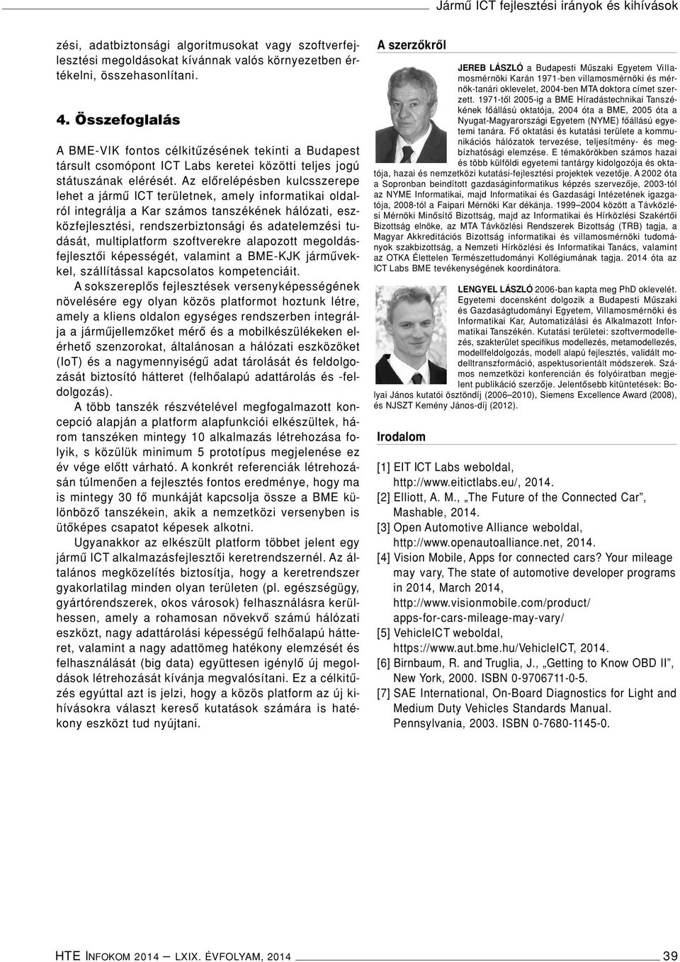 Az elôrelépésben kulcsszerepe lehet a jármû ICT területnek, amely informatikai oldalról integrálja a Kar számos tanszékének hálózati, eszközfejlesztési, rendszerbiztonsági és adatelemzési tudását,