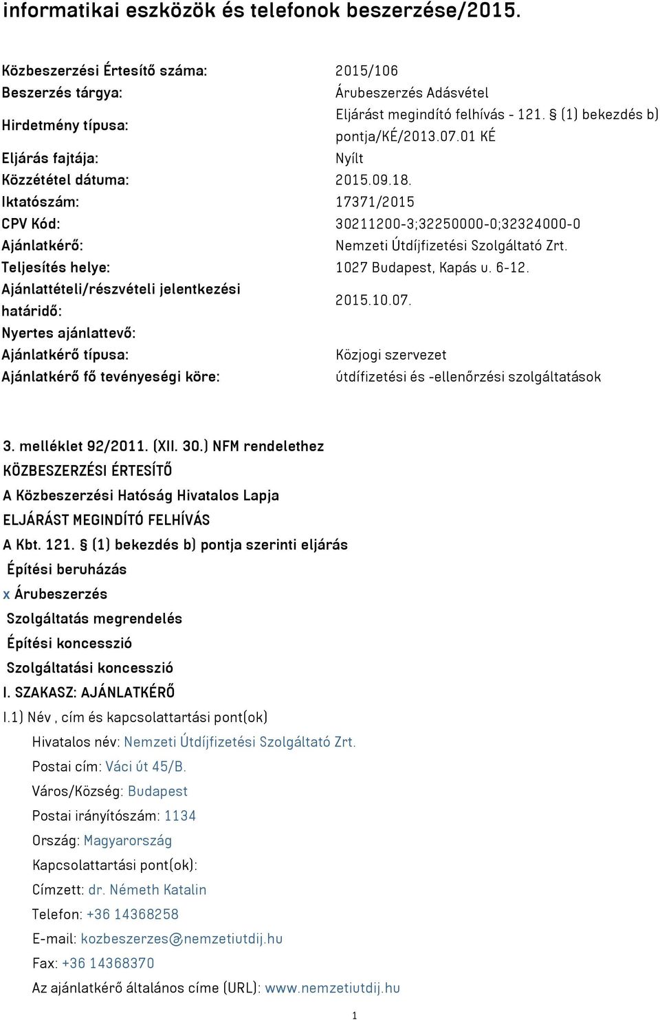 Iktatószám: 17371/2015 CPV Kód: 30211200-3;32250000-0;32324000-0 Ajánlatkérő: Nemzeti Útdíjfizetési Szolgáltató Zrt. Teljesítés helye: 1027 Budapest, Kapás u. 6-12.