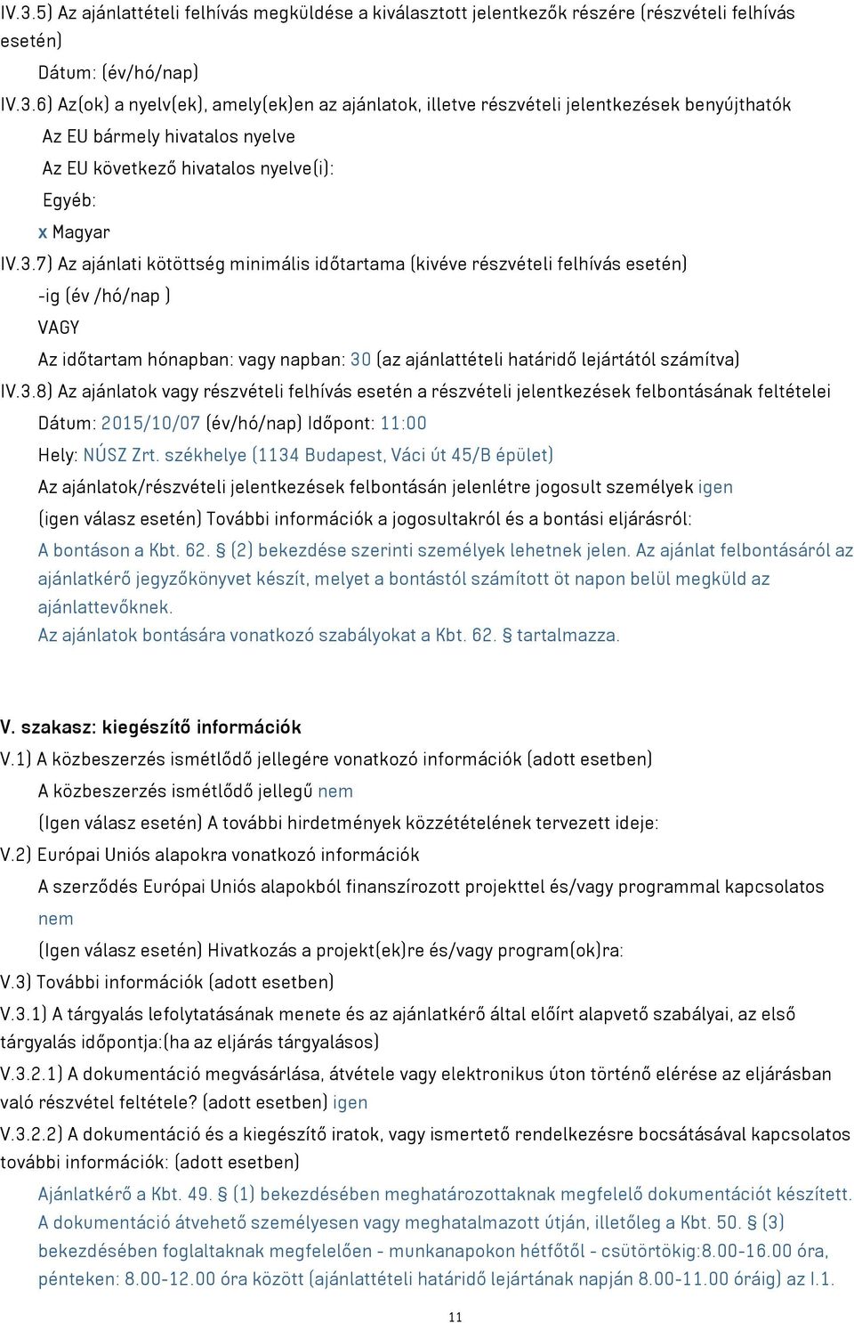 székhelye (1134 Budapest, Váci út 45/B épület) Az ajánlatok/részvételi jelentkezések felbontásán jelenlétre jogosult személyek igen (igen válasz esetén) További információk a jogosultakról és a
