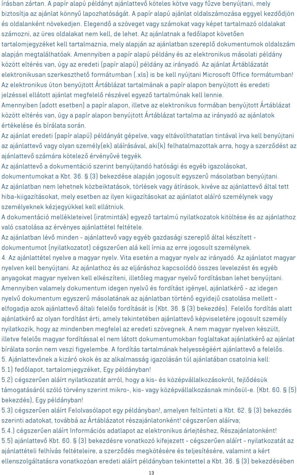 Az ajánlatnak a fedőlapot követően tartalomjegyzéket kell tartalmaznia, mely alapján az ajánlatban szereplő dokumentumok oldalszám alapján megtalálhatóak.
