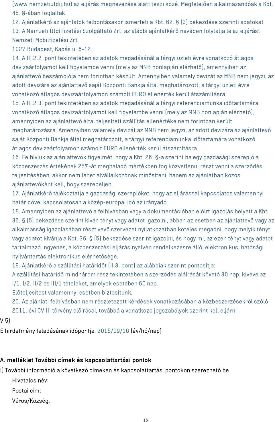 2.2. pont tekintetében az adatok megadásánál a tárgyi üzleti évre vonatkozó átlagos devizaárfolyamot kell figyelembe venni (mely az MNB honlapján elérhető), amennyiben az ajánlattevő beszámolója nem