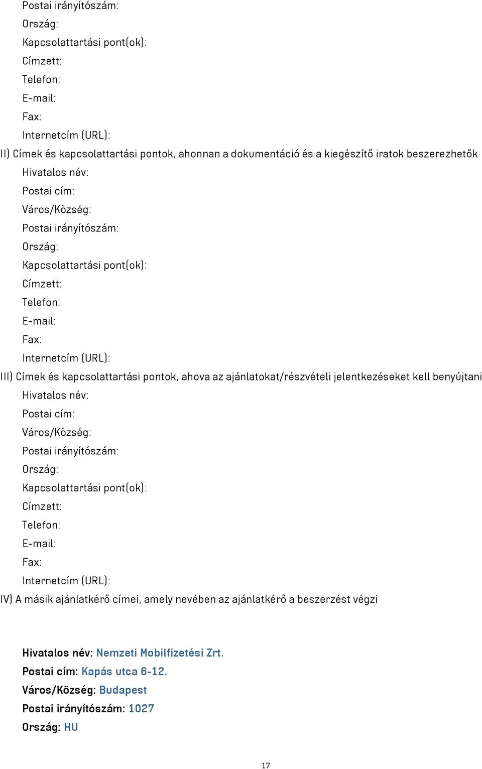 ahova az ajánlatokat/részvételi jelentkezéseket kell benyújtani Hivatalos név: Postai cím: Város/Község: Postai irányítószám: Ország: Kapcsolattartási pont(ok): Címzett: Telefon: E-mail: Fax: