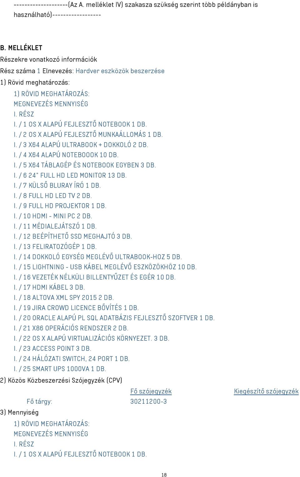 / 1 OS X ALAPÚ FEJLESZTŐ NOTEBOOK 1 DB. I. / 2 OS X ALAPÚ FEJLESZTŐ MUNKAÁLLOMÁS 1 DB. I. / 3 X64 ALAPÚ ULTRABOOK + DOKKOLÓ 2 DB. I. / 4 X64 ALAPÚ NOTEBOOOK 10 DB. I. / 5 X64 TÁBLAGÉP ÉS NOTEBOOK EGYBEN 3 DB.