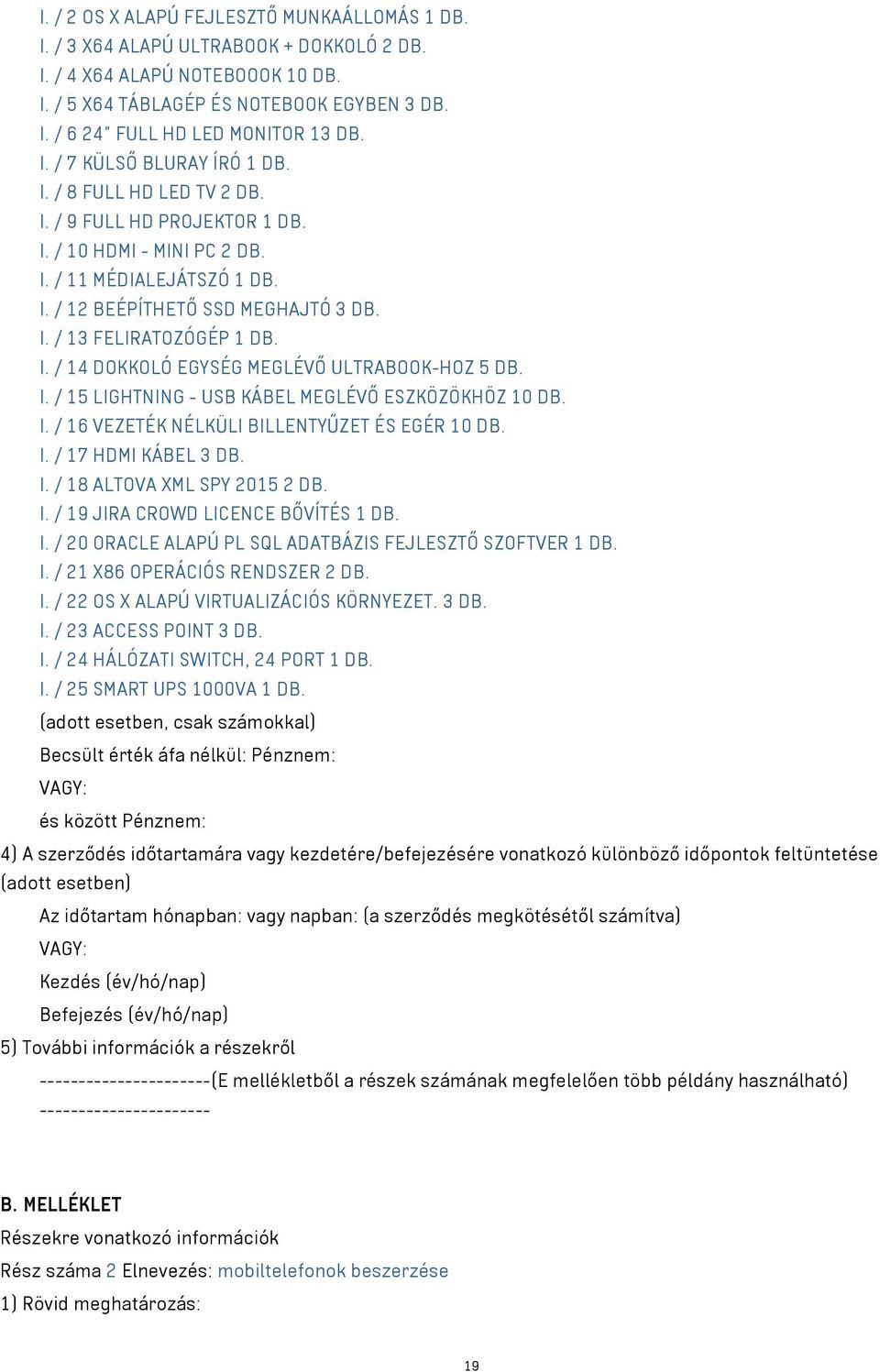 I. / 14 DOKKOLÓ EGYSÉG MEGLÉVŐ ULTRABOOK-HOZ 5 DB. I. / 15 LIGHTNING - USB KÁBEL MEGLÉVŐ ESZKÖZÖKHÖZ 10 DB. I. / 16 VEZETÉK NÉLKÜLI BILLENTYŰZET ÉS EGÉR 10 DB. I. / 17 HDMI KÁBEL 3 DB. I. / 18 ALTOVA XML SPY 2015 2 DB.