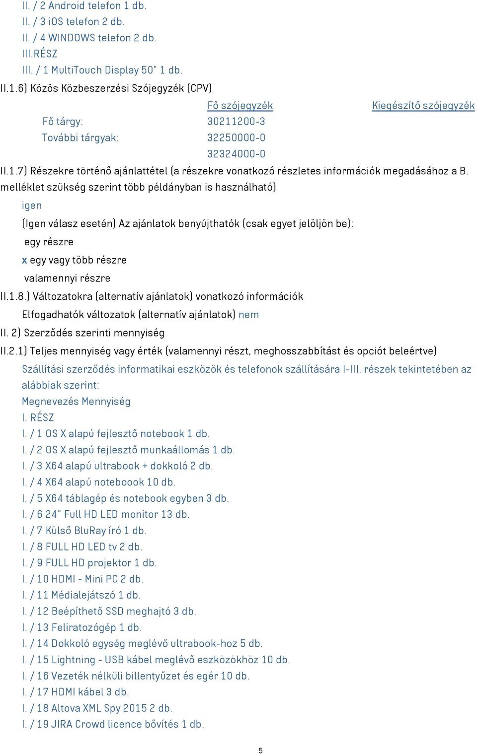 melléklet szükség szerint több példányban is használható) igen (Igen válasz esetén) Az ajánlatok benyújthatók (csak egyet jelöljön be): egy részre x egy vagy több részre valamennyi részre II.1.8.