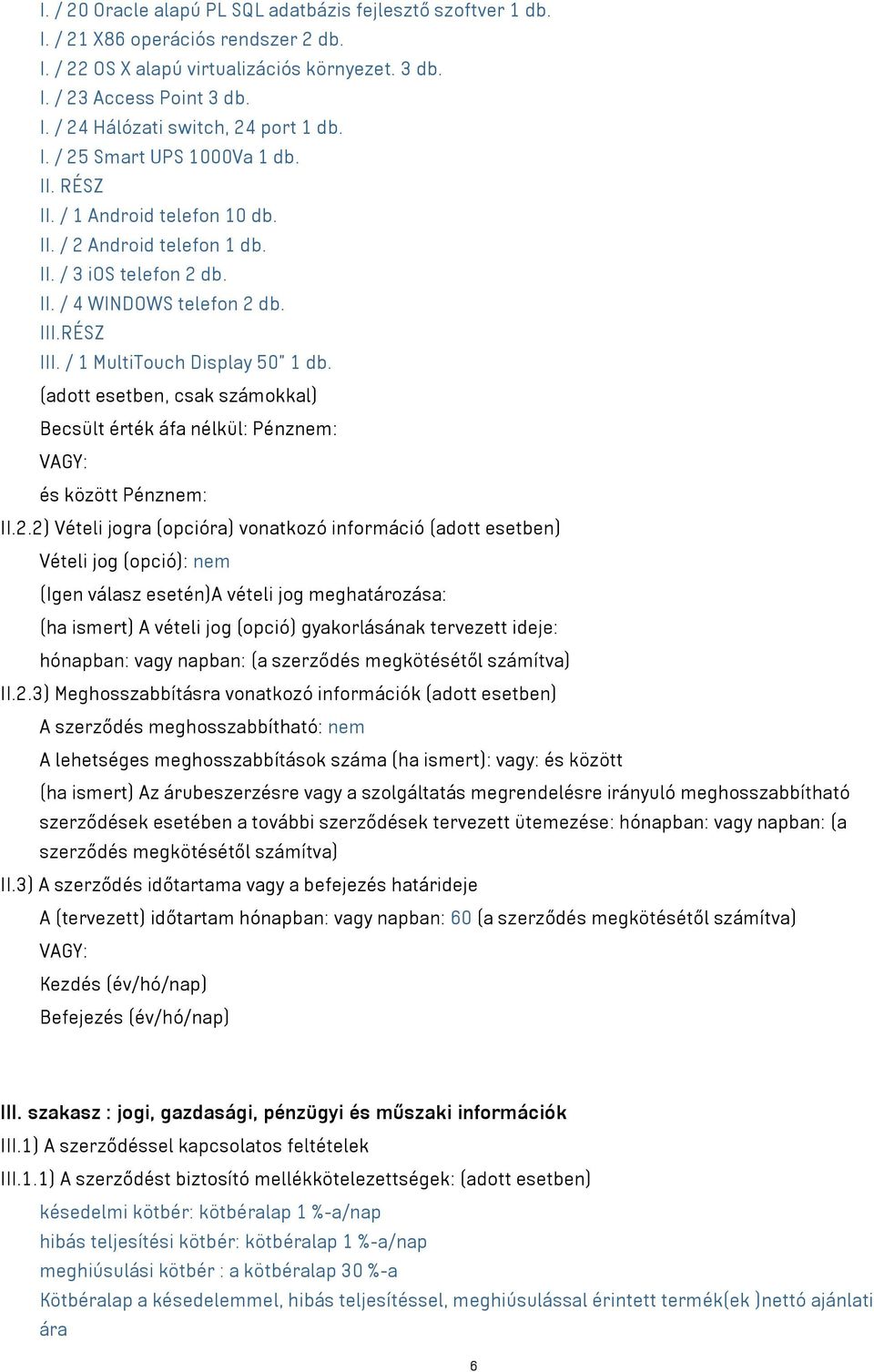 / 1 MultiTouch Display 50" 1 db. (adott esetben, csak számokkal) Becsült érték áfa nélkül: Pénznem: VAGY: és között Pénznem: II.2.