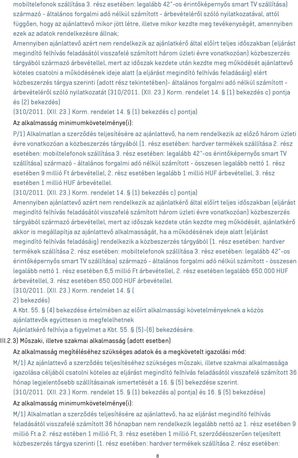 jött létre, illetve mikor kezdte meg tevékenységét, amennyiben ezek az adatok rendelkezésre állnak; Amennyiben ajánlattevő azért nem rendelkezik az ajánlatkérő által előírt teljes időszakban