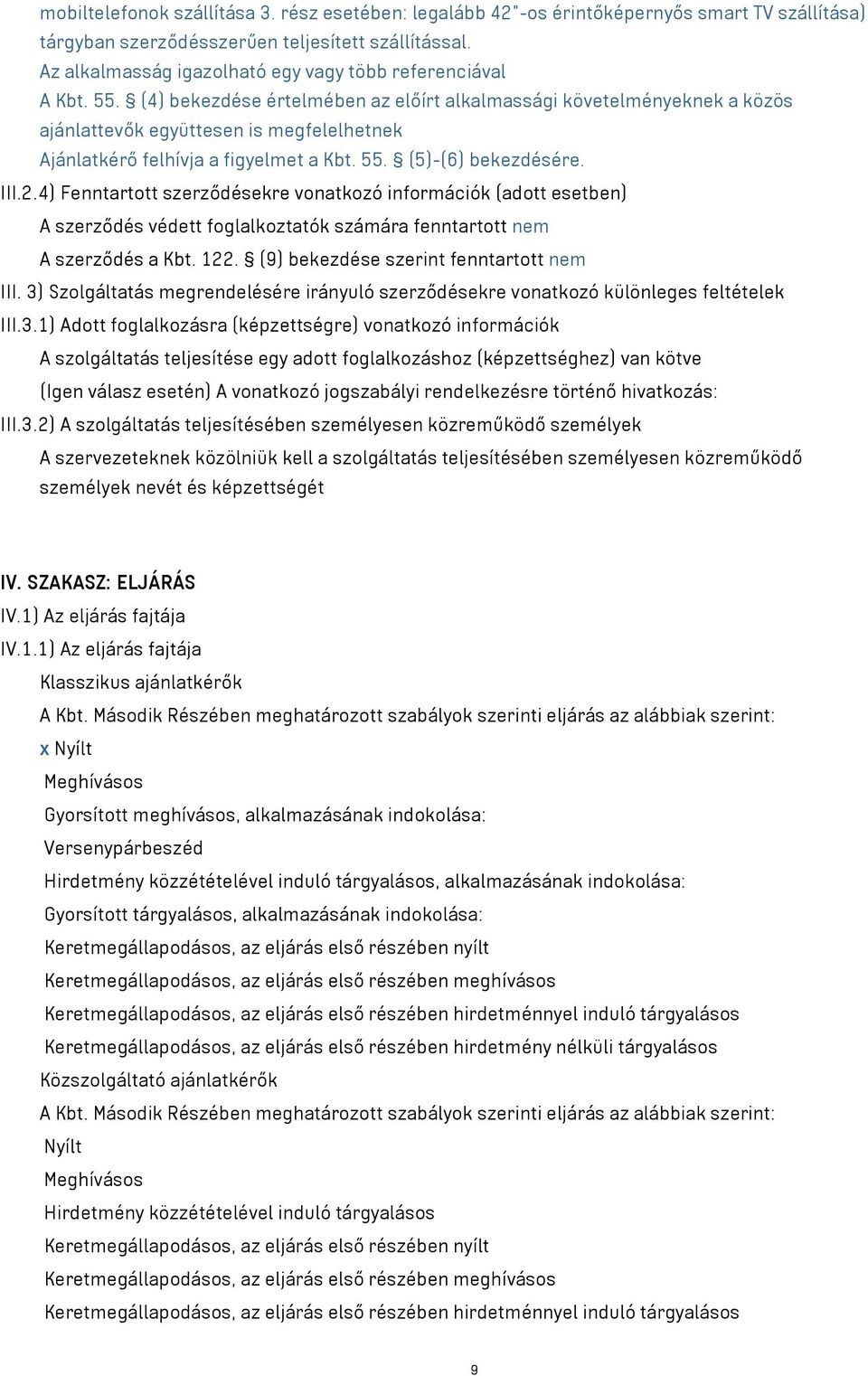 (4) bekezdése értelmében az előírt alkalmassági követelményeknek a közös ajánlattevők együttesen is megfelelhetnek Ajánlatkérő felhívja a figyelmet a Kbt. 55. (5)-(6) bekezdésére. III.2.