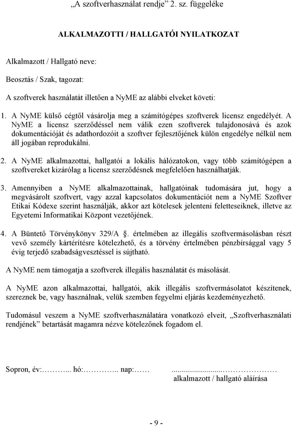 A NyME a licensz szerződéssel nem válik ezen szoftverek tulajdonosává és azok dokumentációját és adathordozóit a szoftver fejlesztőjének külön engedélye nélkül nem áll jogában reprodukálni. 2.