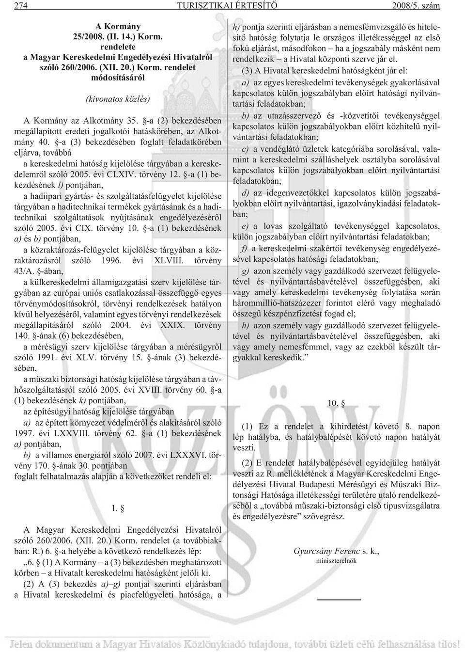 -a (3) bekezdésében foglalt feladatkörében eljárva, továbbá a kereskedelmi hatóság kijelölése tárgyában a kereskedelemrõl szóló 2005. évi CLXIV. törvény 12.