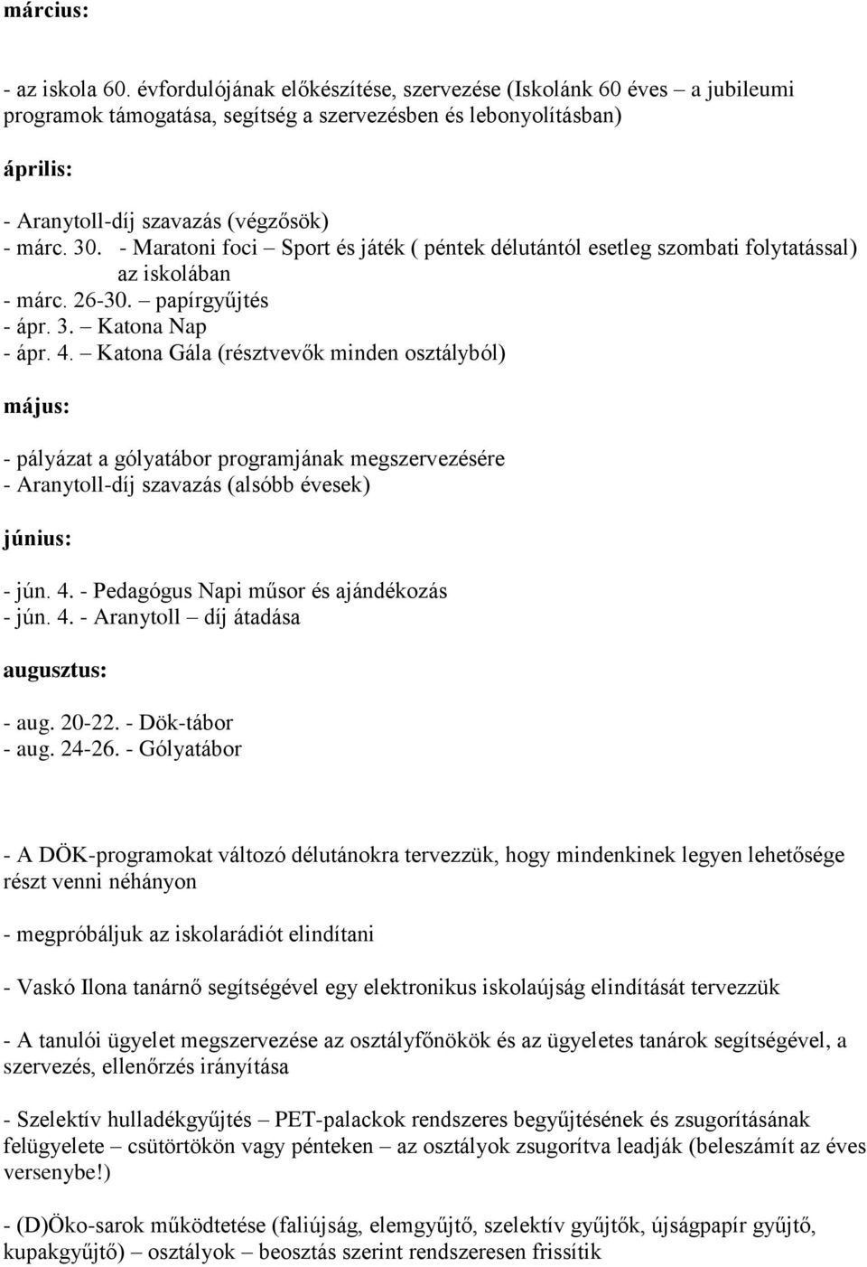 - Maratoni foci Sport és játék ( péntek délutántól esetleg szombati folytatással) az iskolában - márc. 26-30. papírgyűjtés - ápr. 3. Katona Nap - ápr. 4.