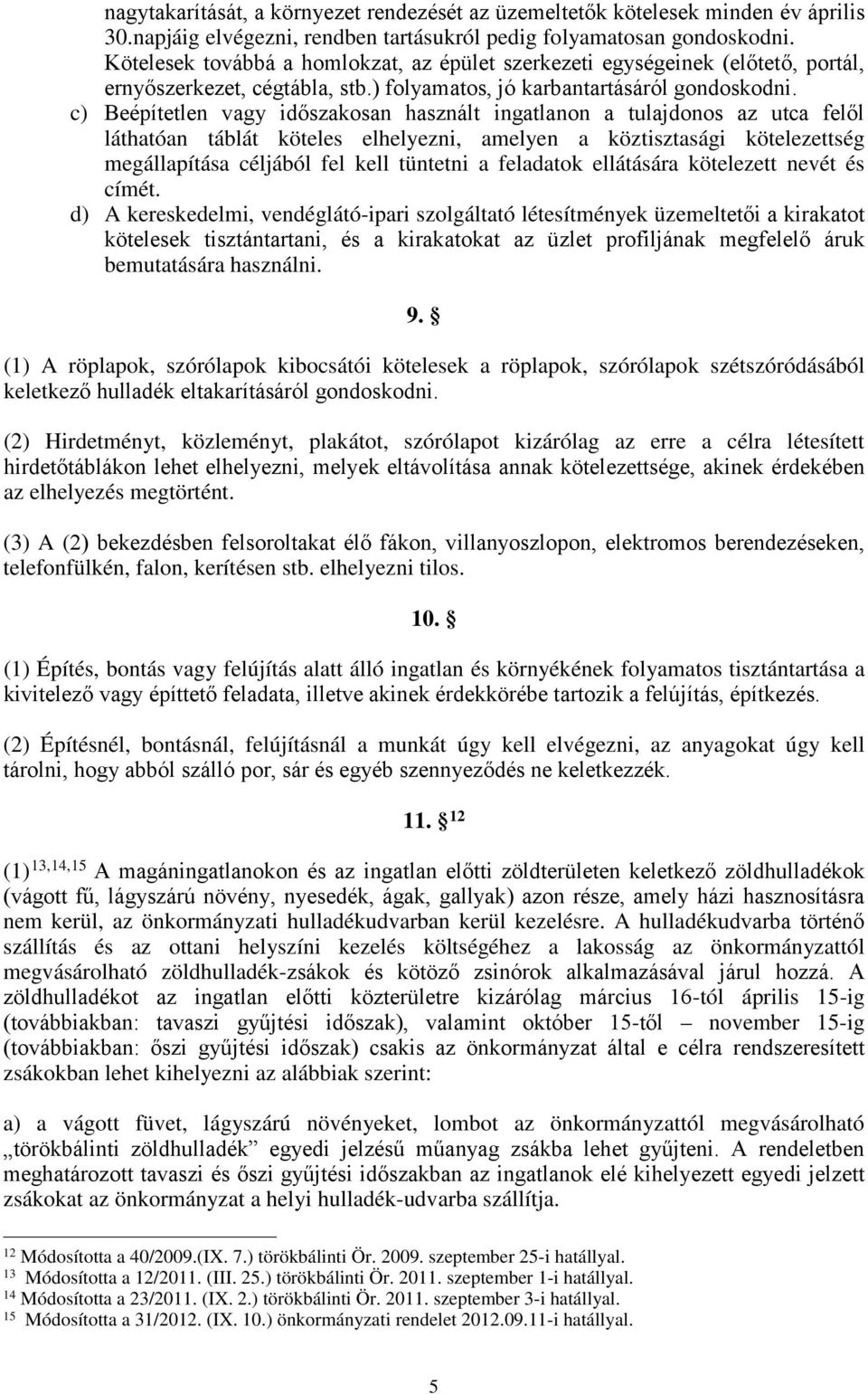c) Beépítetlen vagy időszakosan használt ingatlanon a tulajdonos az utca felől láthatóan táblát köteles elhelyezni, amelyen a köztisztasági kötelezettség megállapítása céljából fel kell tüntetni a