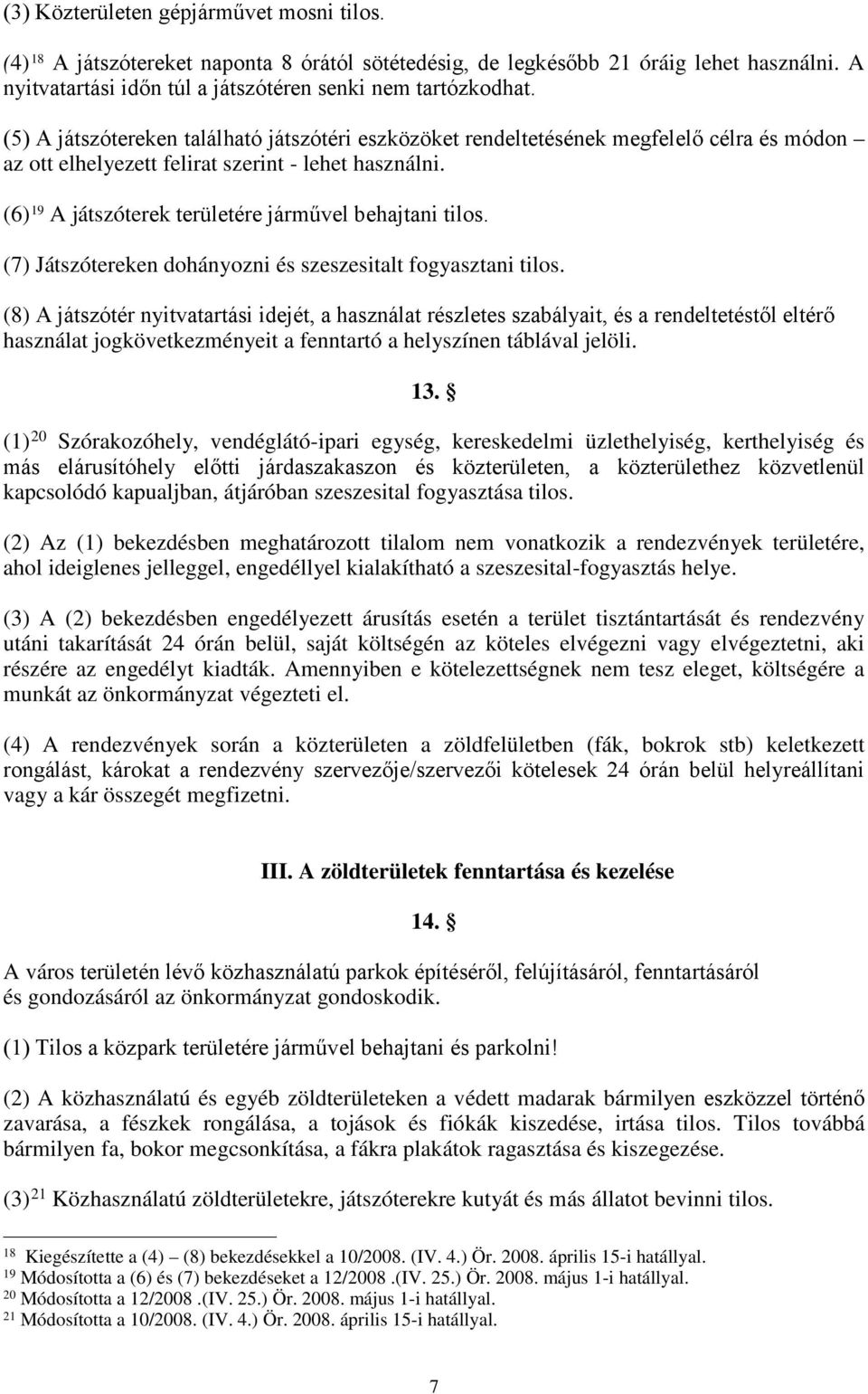 (6) 19 A játszóterek területére járművel behajtani tilos. (7) Játszótereken dohányozni és szeszesitalt fogyasztani tilos.