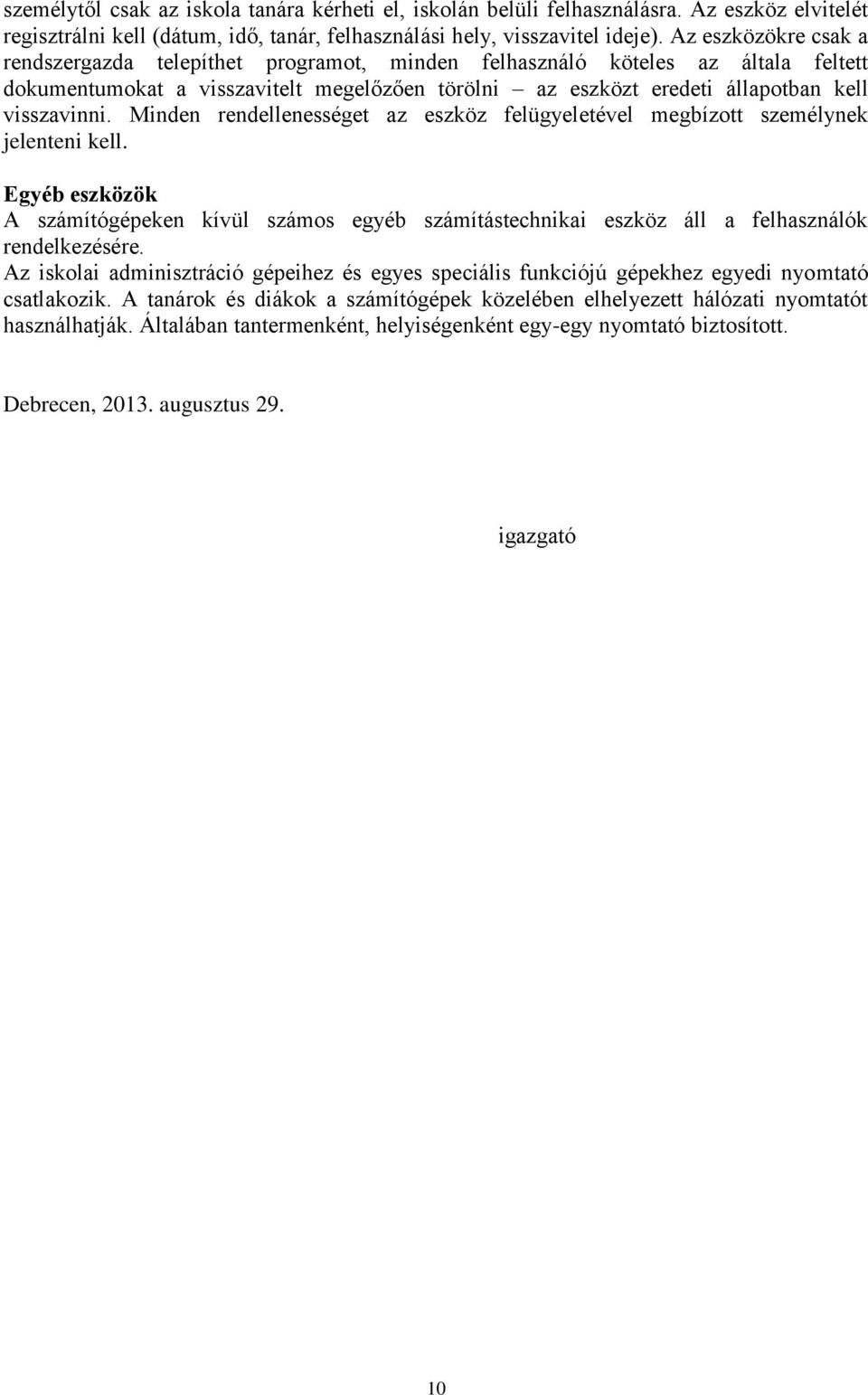 Minden rendellenességet az eszköz felügyeletével megbízott személynek jelenteni kell. Egyéb eszközök A számítógépeken kívül számos egyéb számítástechnikai eszköz áll a felhasználók rendelkezésére.