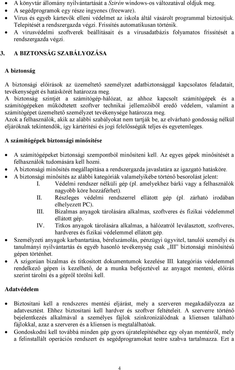 A vírusvédelmi szoftverek beállításait és a vírusadatbázis folyamatos frissítését a rendszergazda végzi. 3.