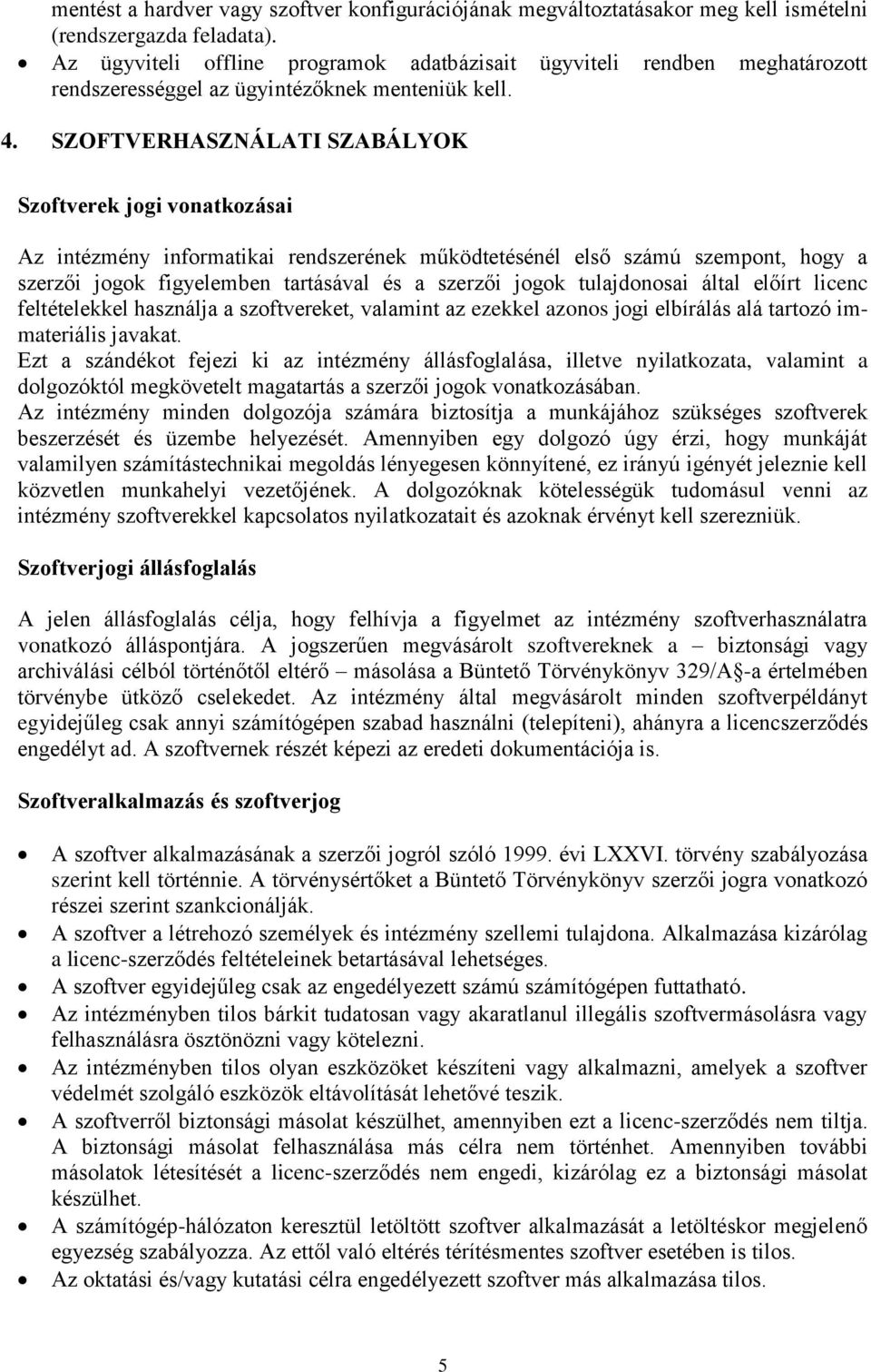 SZOFTVERHASZNÁLATI SZABÁLYOK Szoftverek jogi vonatkozásai Az intézmény informatikai rendszerének működtetésénél első számú szempont, hogy a szerzői jogok figyelemben tartásával és a szerzői jogok