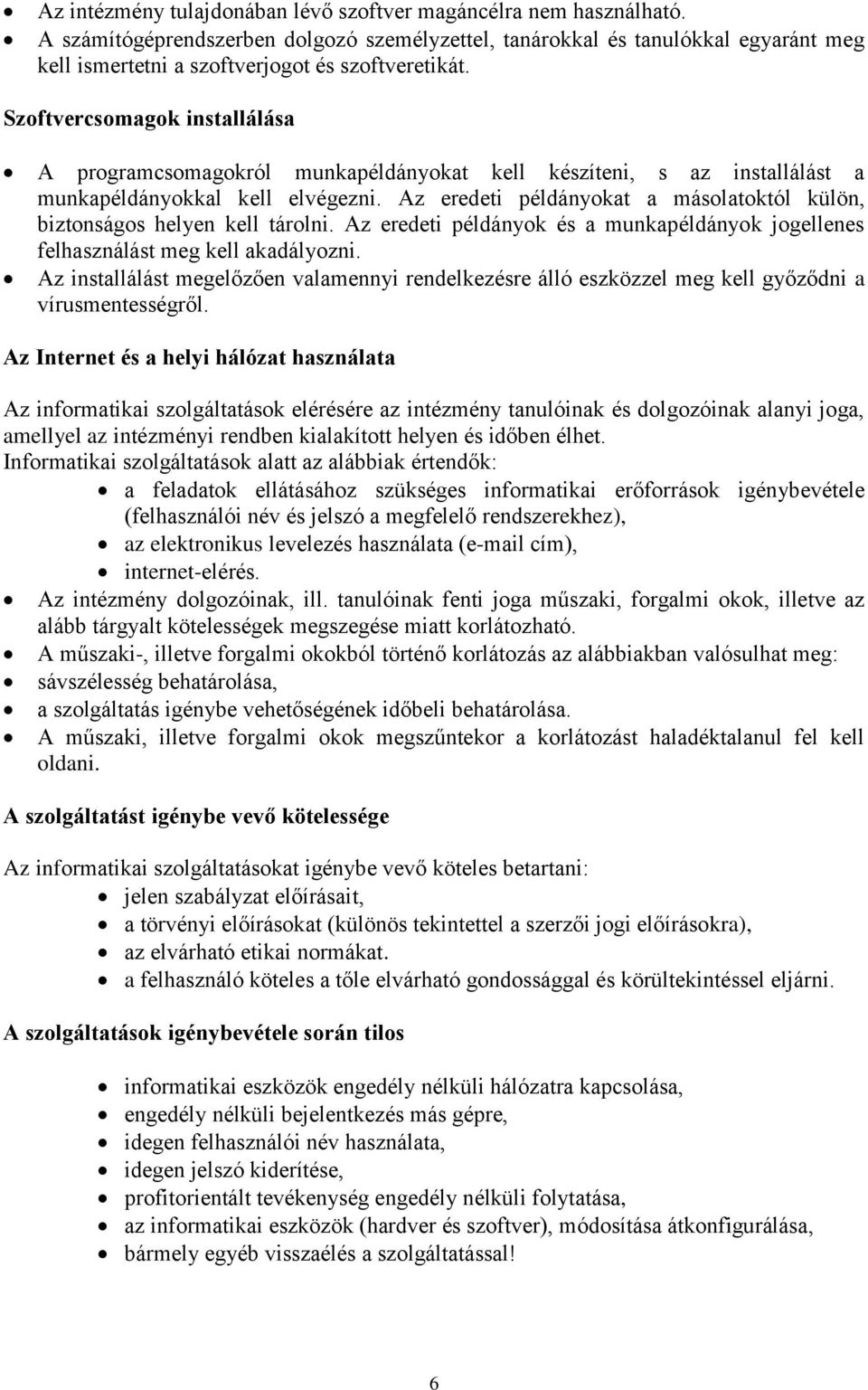 Szoftvercsomagok installálása A programcsomagokról munkapéldányokat kell készíteni, s az installálást a munkapéldányokkal kell elvégezni.