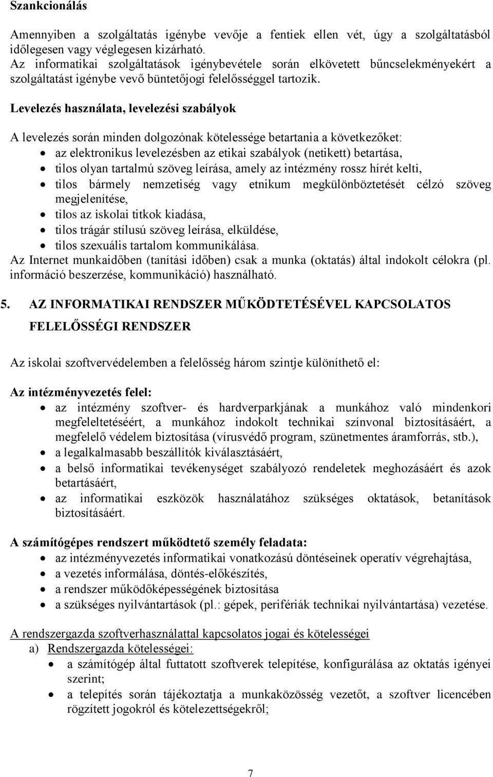 Levelezés használata, levelezési szabályok A levelezés során minden dolgozónak kötelessége betartania a következőket: az elektronikus levelezésben az etikai szabályok (netikett) betartása, tilos