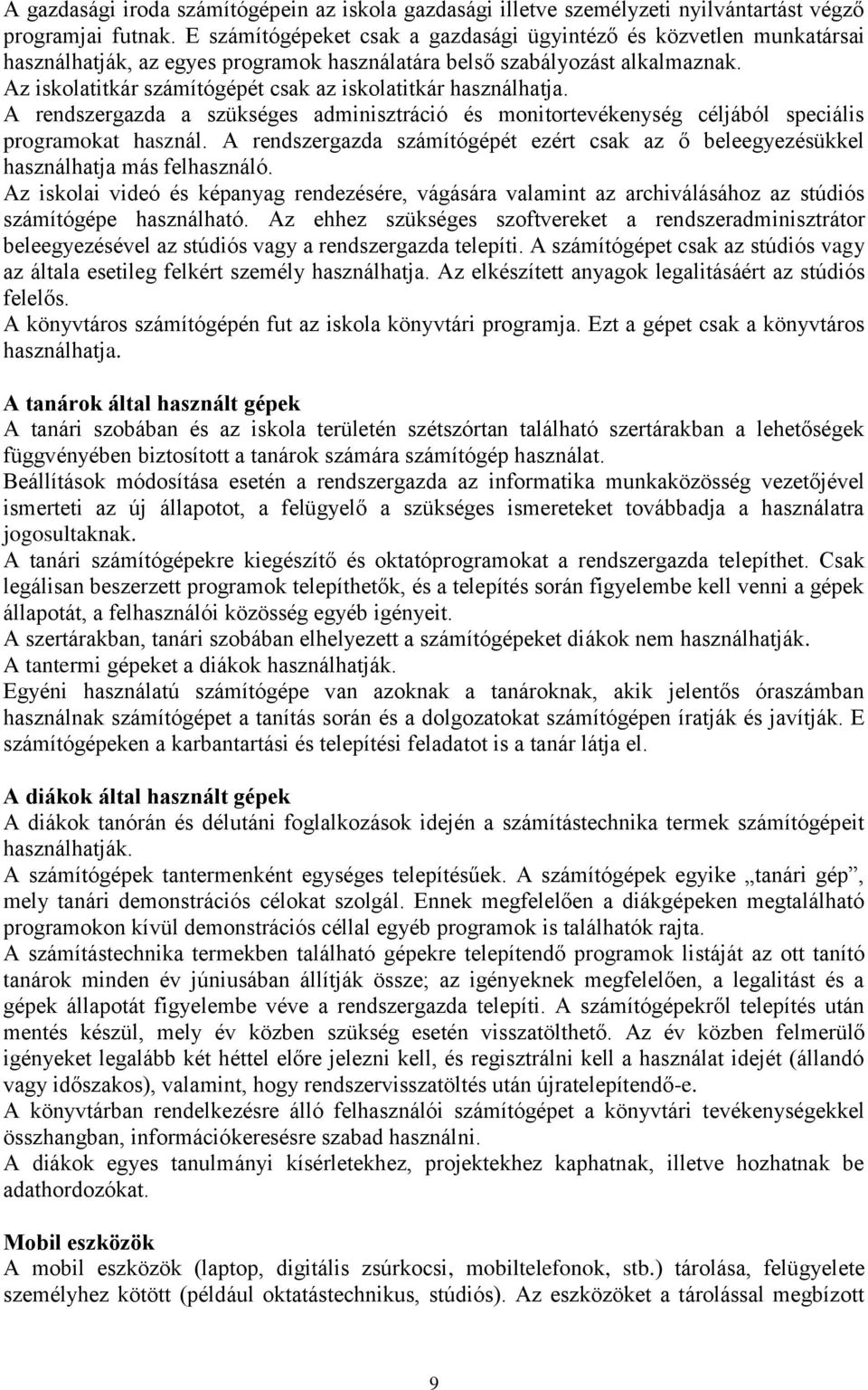 Az iskolatitkár számítógépét csak az iskolatitkár használhatja. A rendszergazda a szükséges adminisztráció és monitortevékenység céljából speciális programokat használ.