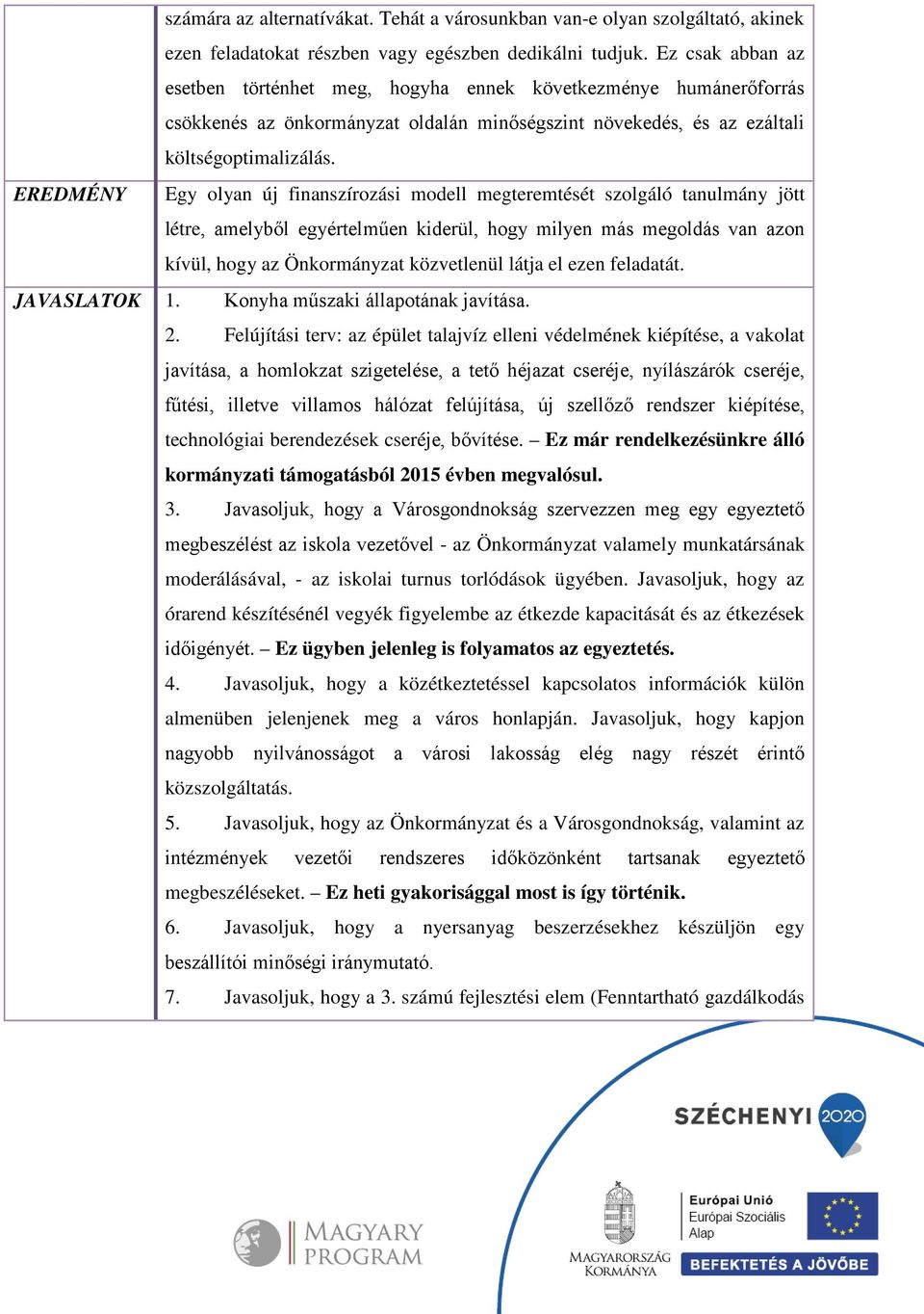 EREDMÉNY Egy olyan új finanszírozási modell megteremtését szolgáló tanulmány jött létre, amelyből egyértelműen kiderül, hogy milyen más megoldás van azon kívül, hogy az Önkormányzat közvetlenül látja