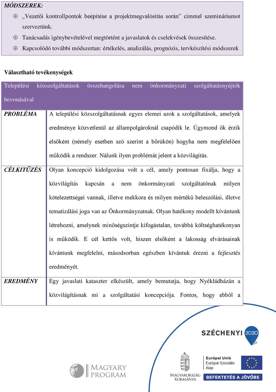 bevonásával PROBLÉMA A települési közszolgáltatásnak egyes elemei azok a szolgáltatások, amelyek eredménye közvetlenül az állampolgároknál csapódik le.