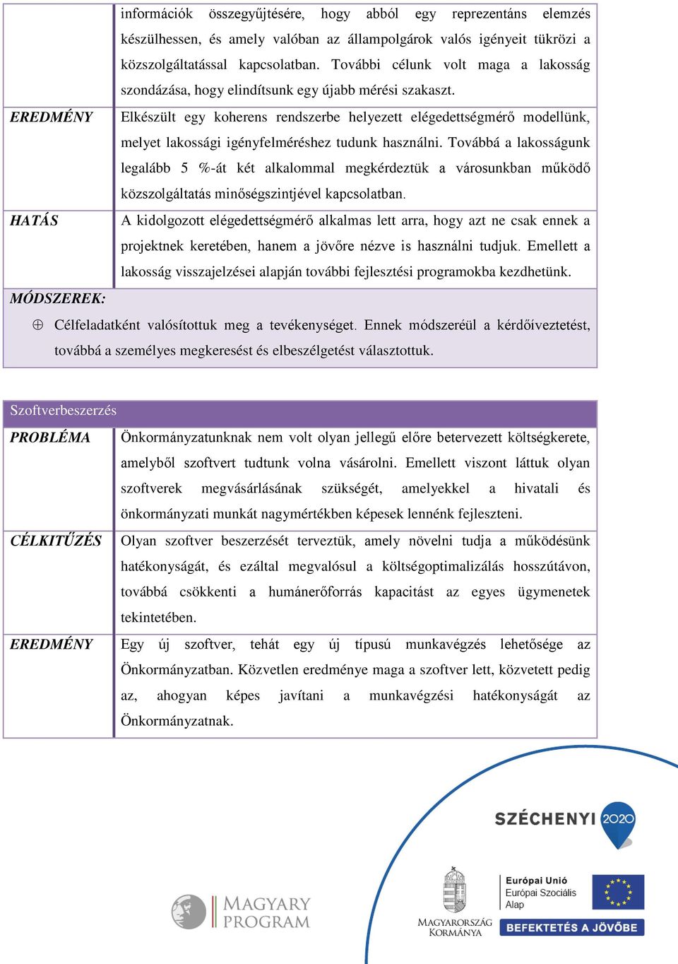 EREDMÉNY Elkészült egy koherens rendszerbe helyezett elégedettségmérő modellünk, melyet lakossági igényfelméréshez tudunk használni.