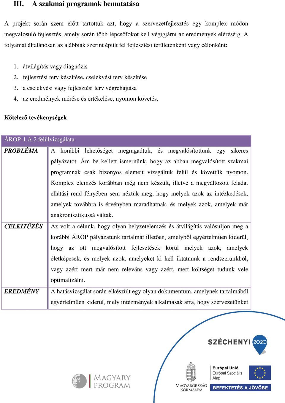 fejlesztési terv készítése, cselekvési terv készítése 3. a cselekvési vagy fejlesztési terv végrehajtása 4. az eredmények mérése és értékelése, nyomon követés. Kötelező tevékenységek ÁROP-1.A.