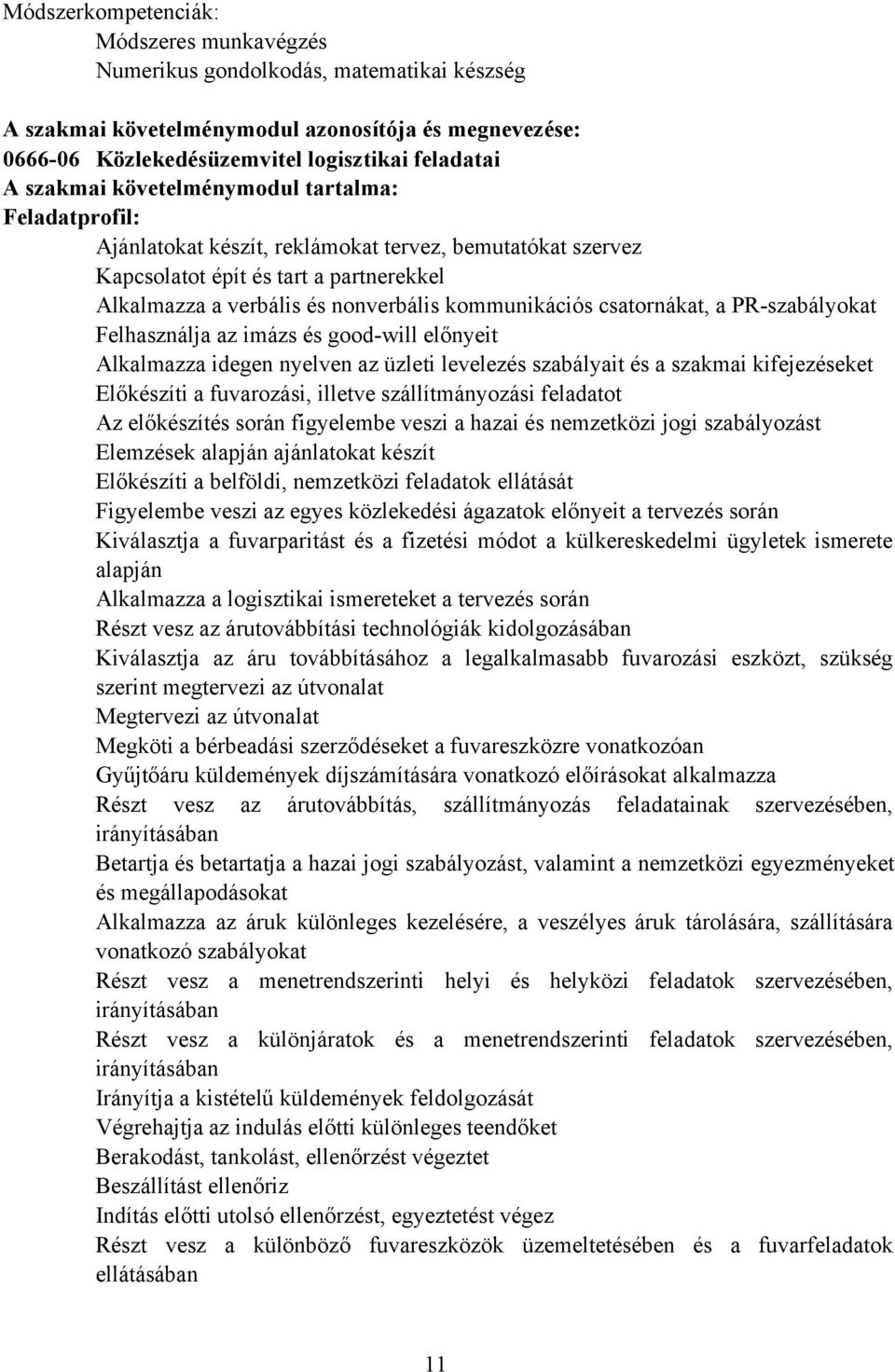 csatornákat, a PRszabályokat Felhasználja az imázs és goodwill előnyeit Alkalmazza idegen nyelven az üzleti levelezés szabályait és a szakmai kifejezéseket Előkészíti a fuvarozási, illetve