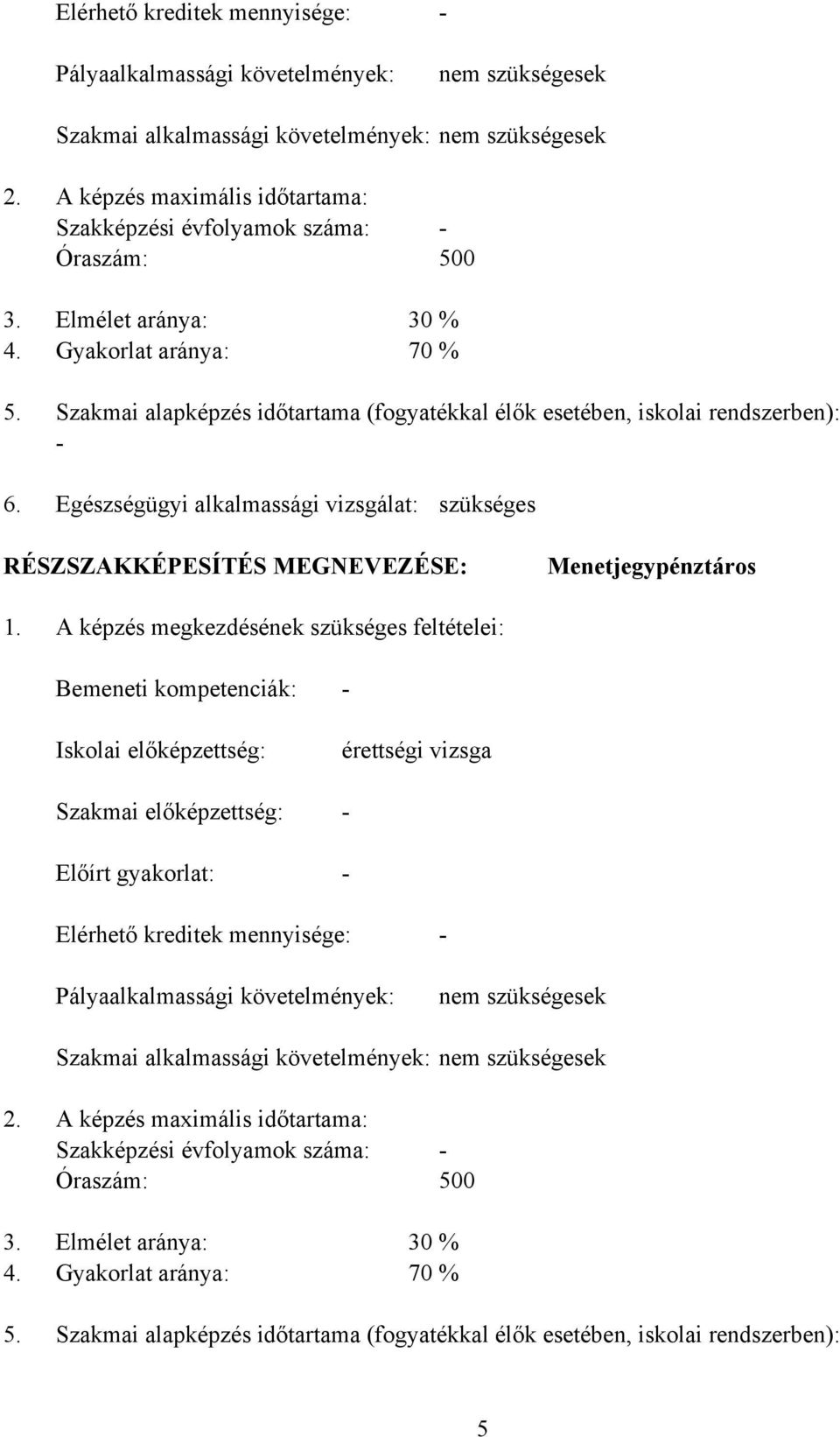 Szakmai alapképzés időtartama (fogyatékkal élők esetében, iskolai rendszerben): 6. Egészségügyi alkalmassági vizsgálat: szükséges RÉSZSZAKKÉPESÍTÉS MEGNEVEZÉSE: Menetjegypénztáros 1.