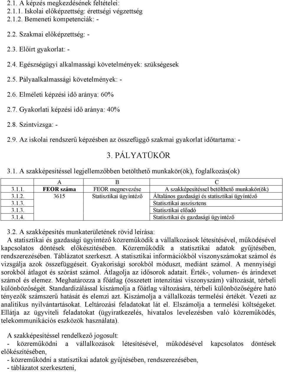 Az iskolai rendszerű képzésben az összefüggő szakmai gyakorlat időtartama: - 3. PÁLYATÜKÖR 3.1. A szakképesítéssel legjellemzőbben betölthető munkakör(ök), foglalkozás(ok) 3.1.1. FEOR száma FEOR megnevezése A szakképesítéssel betölthető munkakör(ök) 3.