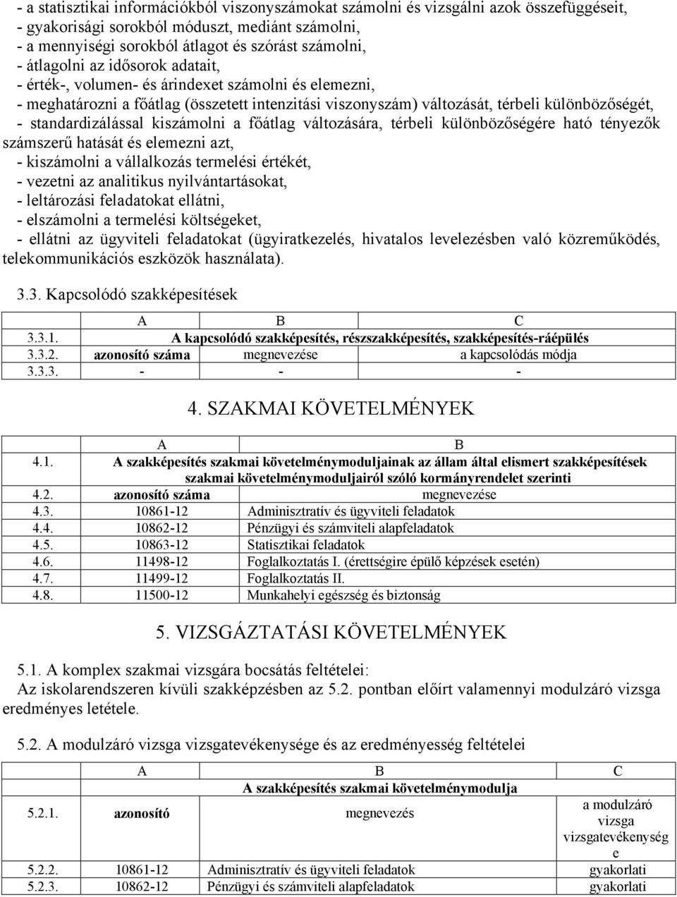 standardizálással kiszámolni a főátlag változására, térbeli különbözőségére ható tényezők számszerű hatását és elemezni azt, - kiszámolni a vállalkozás termelési értékét, - vezetni az analitikus