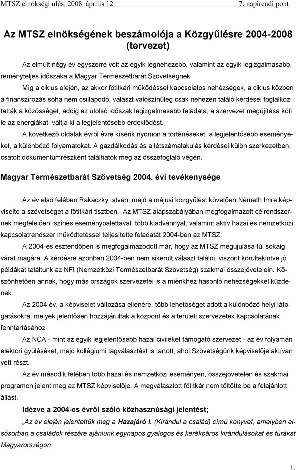 Míg a ciklus elején, az akkor főtitkári működéssel kapcsolatos nehézségek, a ciklus közben a finanszírozás soha nem csillapodó, választ valószínűleg csak nehezen találó kérdései foglalkoztatták a