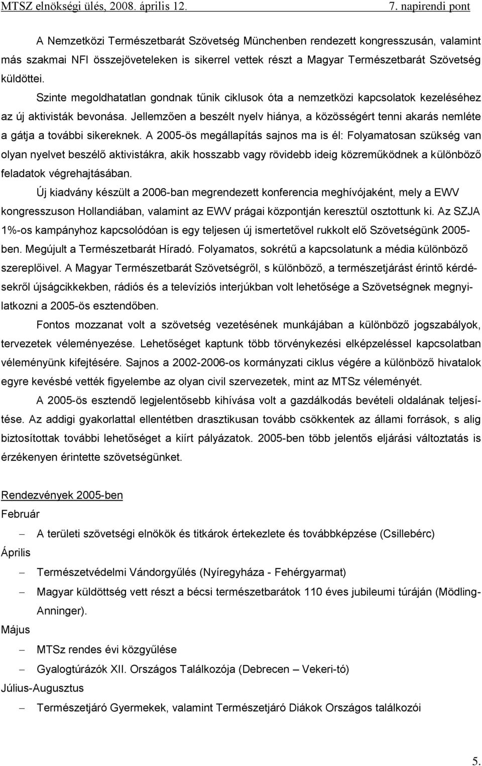 Jellemzően a beszélt nyelv hiánya, a közösségért tenni akarás nemléte a gátja a további sikereknek.