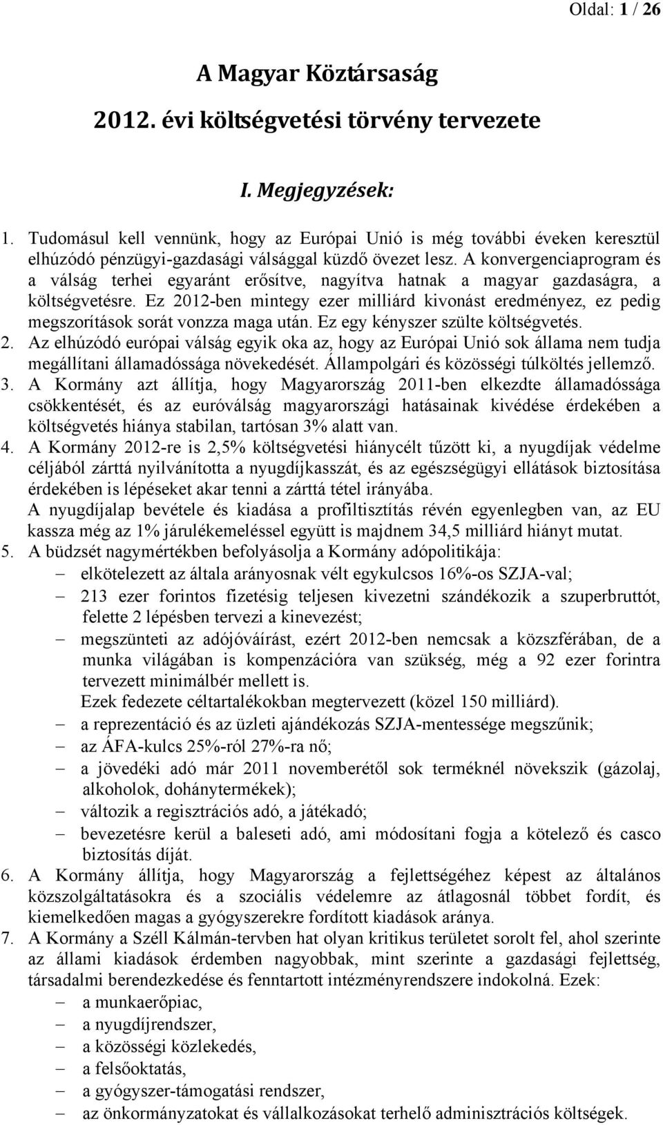 A konvergenciaprogram és a válság terhei egyaránt erősítve, nagyítva hatnak a magyar gazdaságra, a költségvetésre.