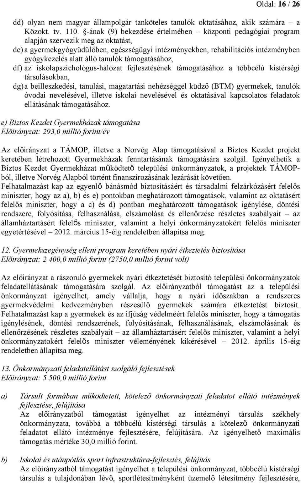 álló tanulók támogatásához, df) az iskolapszichológus-hálózat fejlesztésének támogatásához a többcélú kistérségi társulásokban, dg) a beilleszkedési, tanulási, magatartási nehézséggel küdző (BTM)