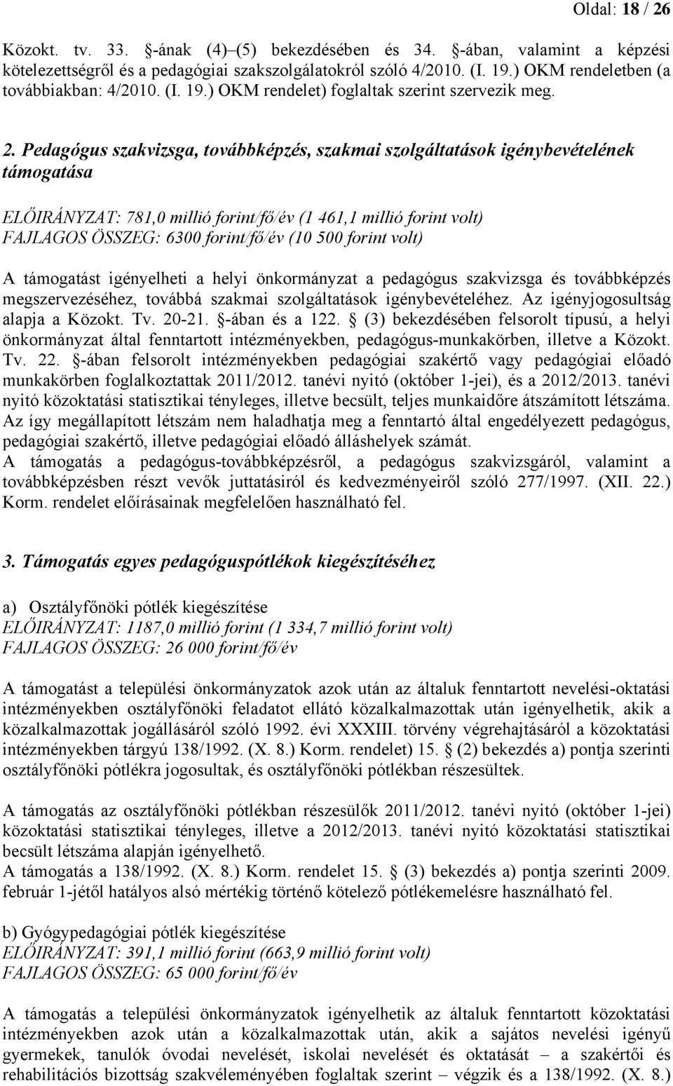 Pedagógus szakvizsga, továbbképzés, szakmai szolgáltatások igénybevételének támogatása ELŐIRÁNYZAT: 781,0 millió forint/fő/év (1 461,1 millió forint volt) FAJLAGOS ÖSSZEG: 6300 forint/fő/év (10 500