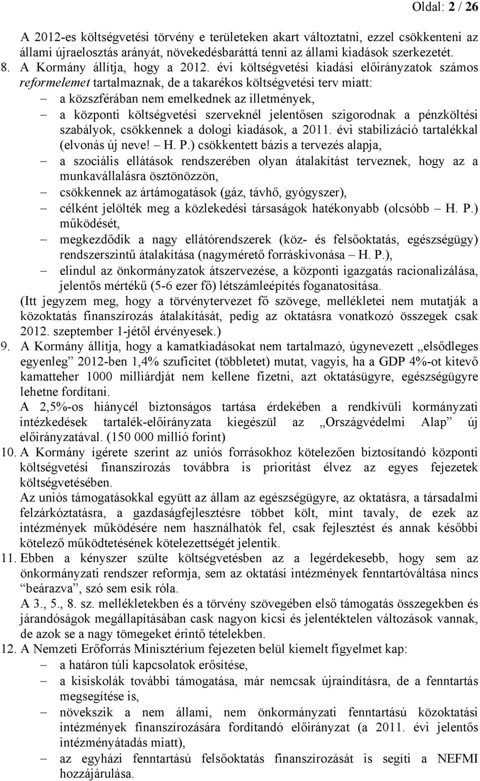 évi költségvetési kiadási előirányzatok számos reformelemet tartalmaznak, de a takarékos költségvetési terv miatt: a közszférában nem emelkednek az illetmények, a központi költségvetési szerveknél