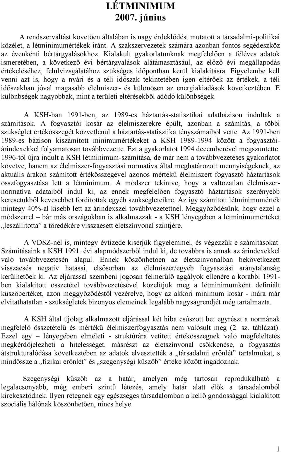 Kialakult gyakorlatunknak megfelelően a féléves adatok ismeretében, a következő évi bértárgyalások alátámasztásául, az előző évi megállapodás értékeléséhez, felülvizsgálatához szükséges időpontban