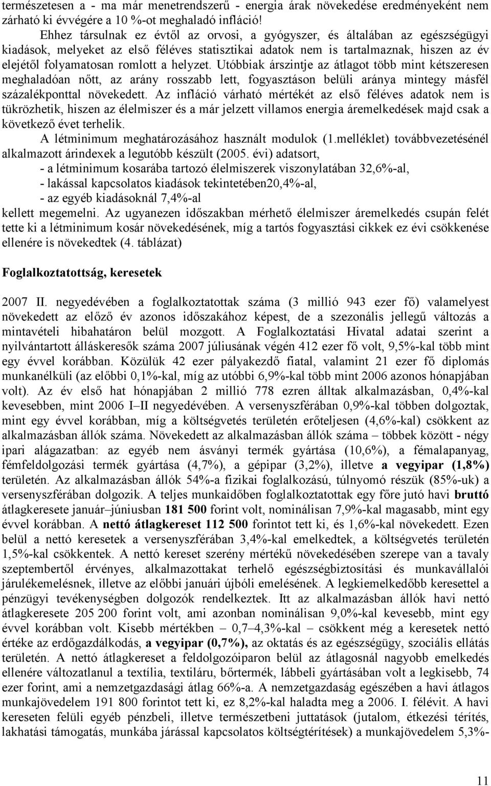 helyzet. Utóbbiak árszintje az átlagot több mint kétszeresen meghaladóan nőtt, az arány rosszabb lett, fogyasztáson belüli aránya mintegy másfél százalékponttal növekedett.