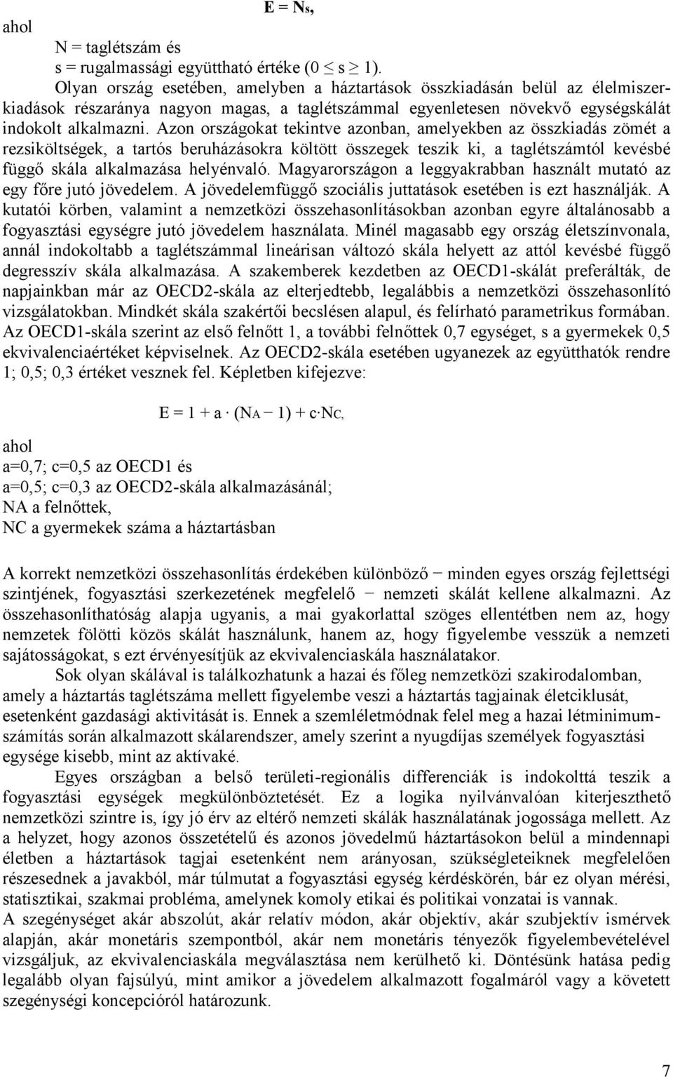 Azon országokat tekintve azonban, amelyekben az összkiadás zömét a rezsiköltségek, a tartós beruházásokra költött összegek teszik ki, a taglétszámtól kevésbé függő skála alkalmazása helyénvaló.