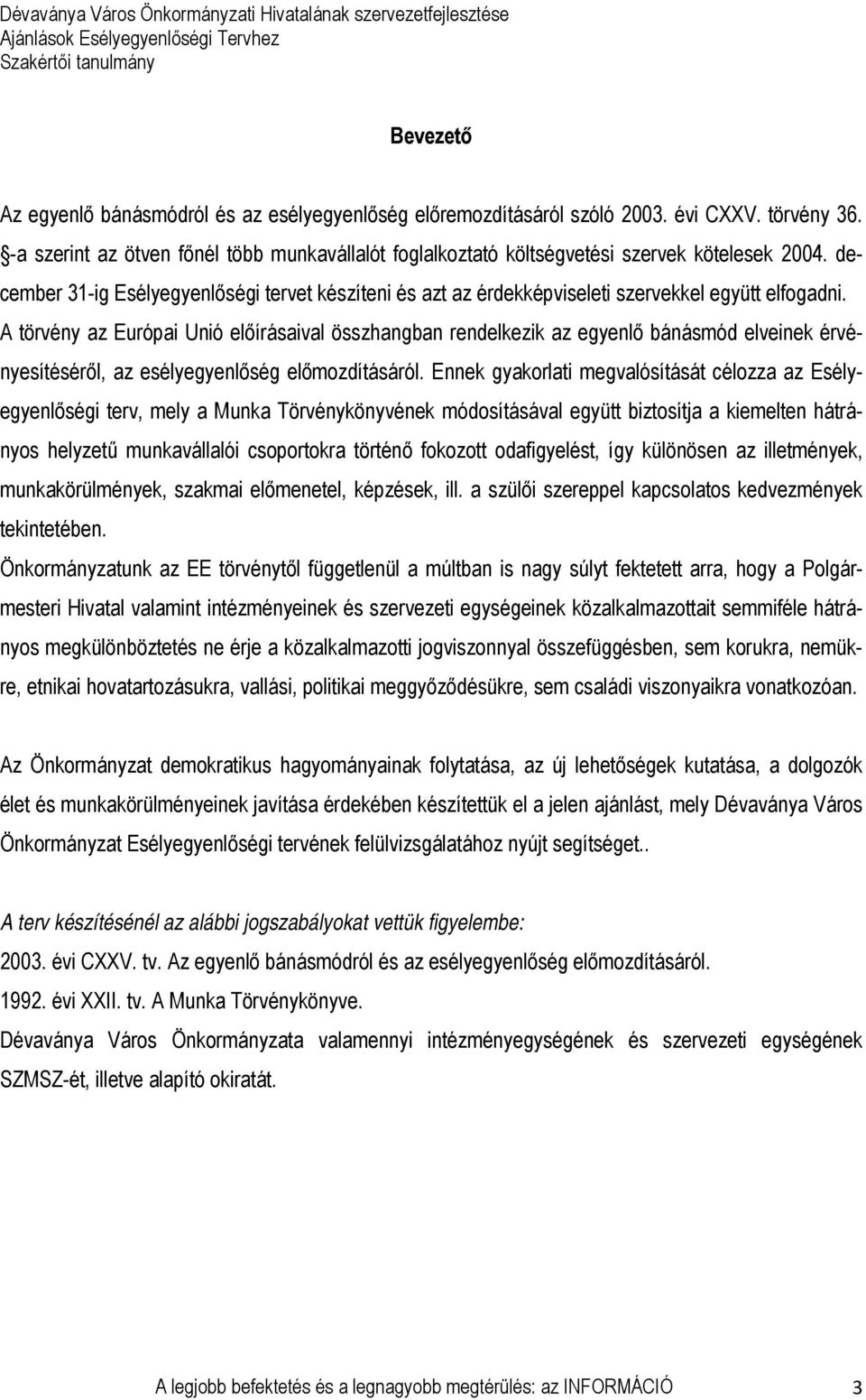 december 31-ig Esélyegyenlőségi tervet készíteni és azt az érdekképviseleti szervekkel együtt elfogadni.