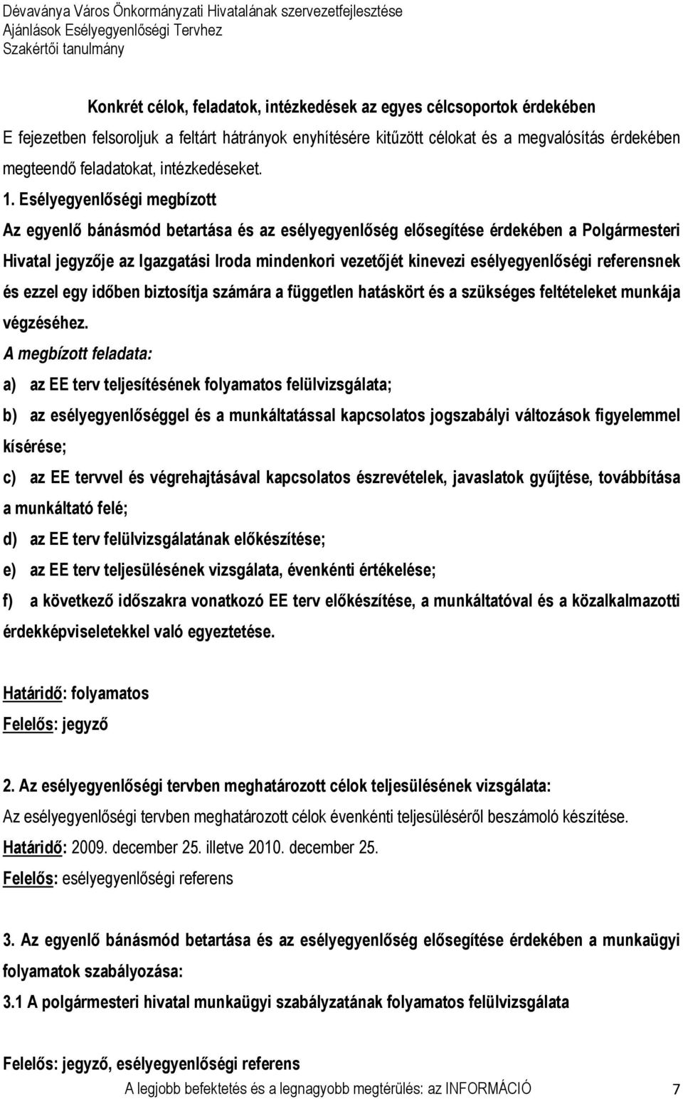 Esélyegyenlőségi megbízott Az egyenlő bánásmód betartása és az esélyegyenlőség elősegítése érdekében a Polgármesteri Hivatal jegyzője az Igazgatási Iroda mindenkori vezetőjét kinevezi