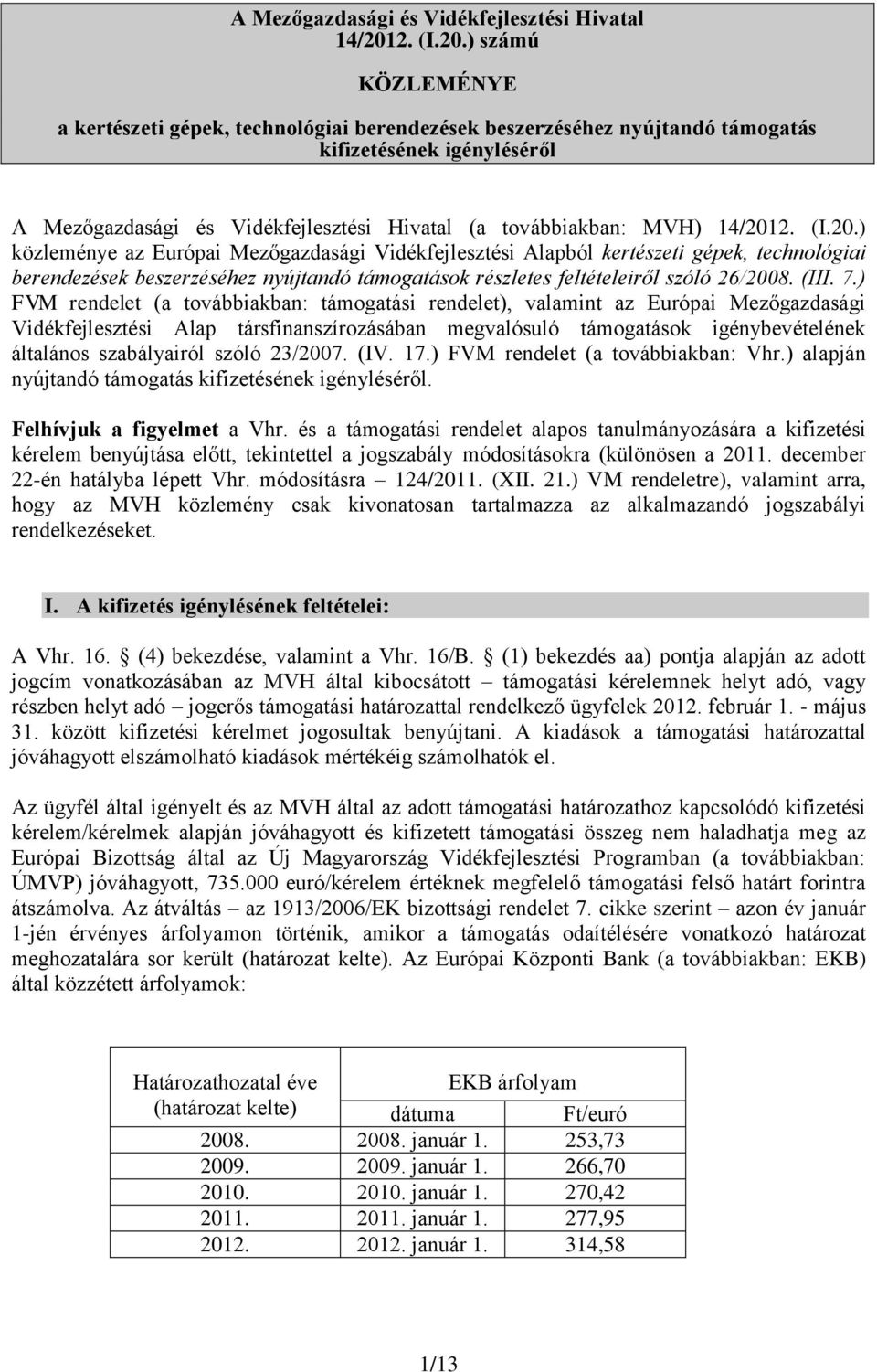 ) számú KÖZLEMÉNYE a kertészeti gépek, technológiai berendezések beszerzéséhez nyújtandó támogatás kifizetésének igényléséről A Mezőgazdasági és Vidékfejlesztési Hivatal (a továbbiakban: MVH) 14/201)